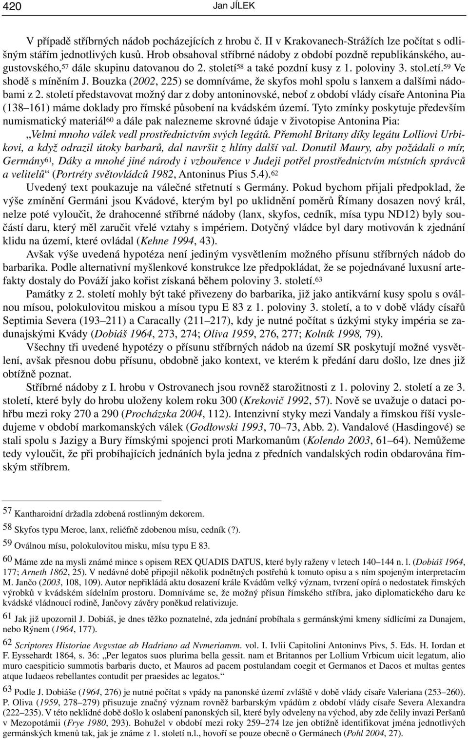 Bouzka (2002, 225) se domníváme, že skyfos mohl spolu s lanxem a dalšími nádobami z 2.