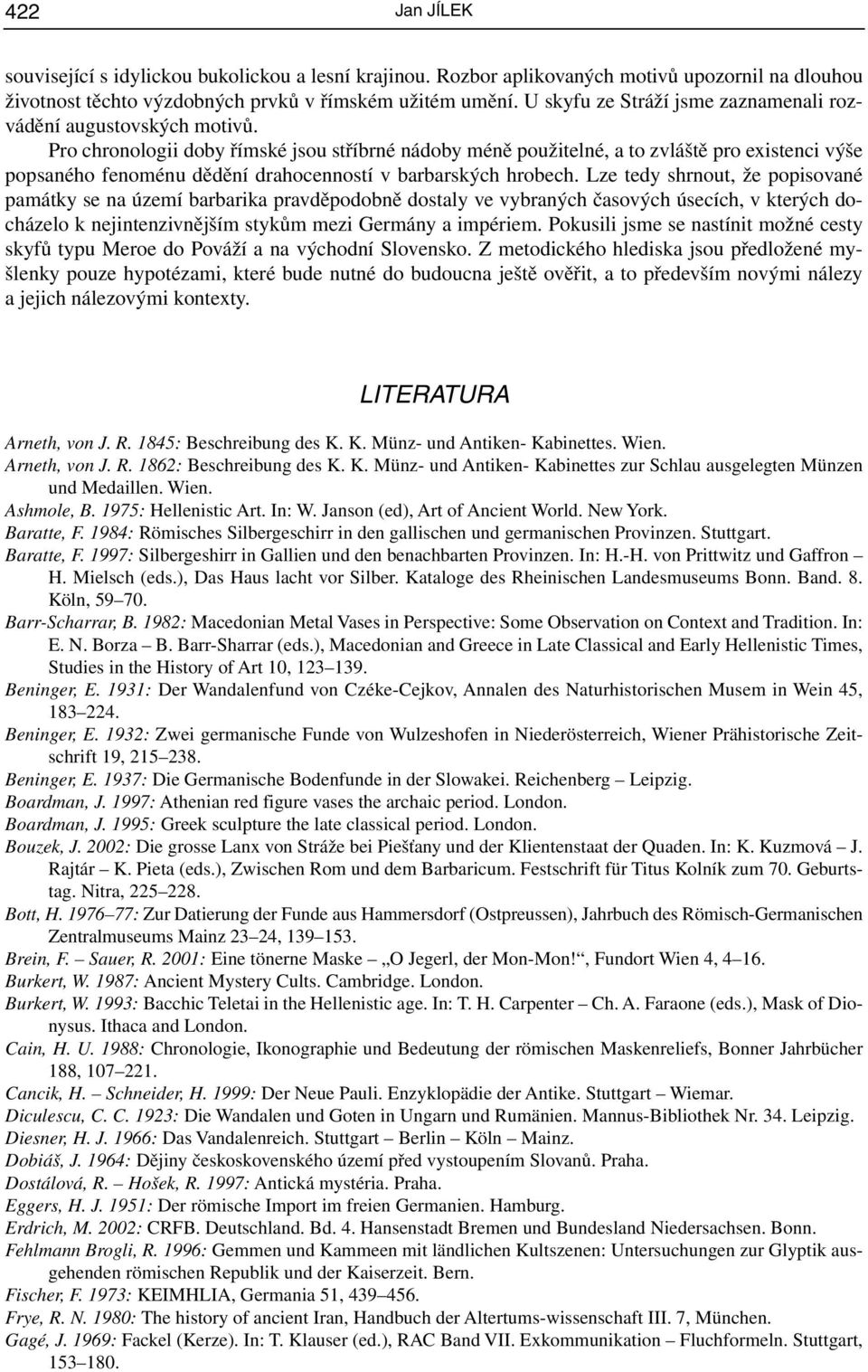 Pro chronologii doby římské jsou stříbrné nádoby méně použitelné, a to zvláště pro existenci výše popsaného fenoménu dědění drahocenností v barbarských hrobech.