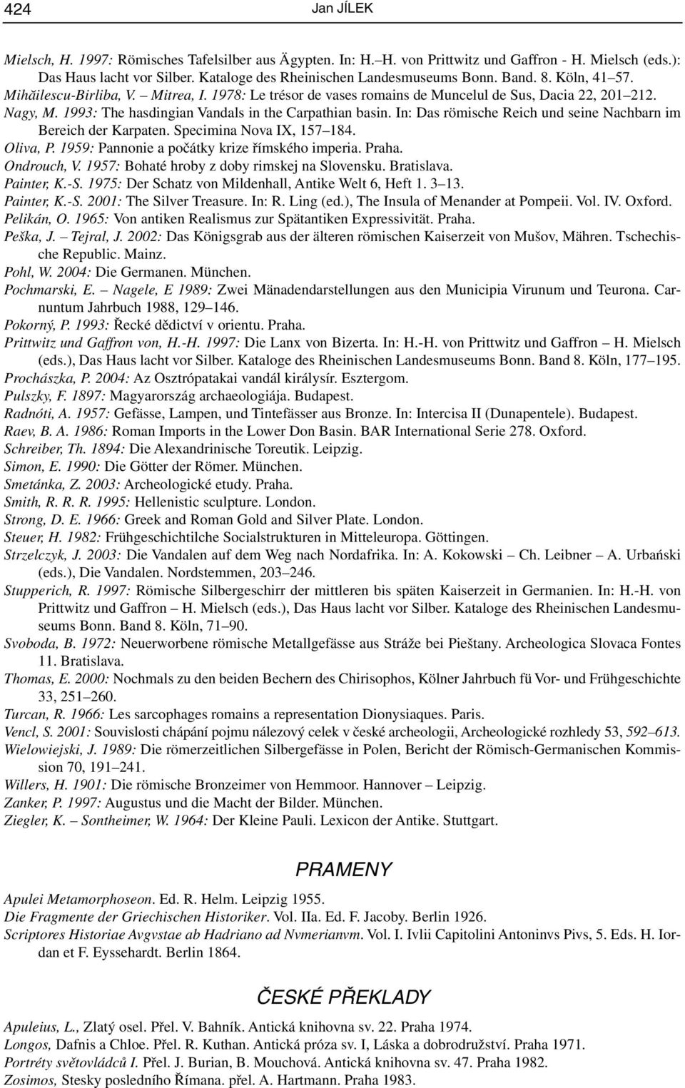 In: Das römische Reich und seine Nachbarn im Bereich der Karpaten. Specimina Nova IX, 157 184. Oliva, P. 1959: Pannonie a počátky krize římského imperia. Praha. Ondrouch, V.