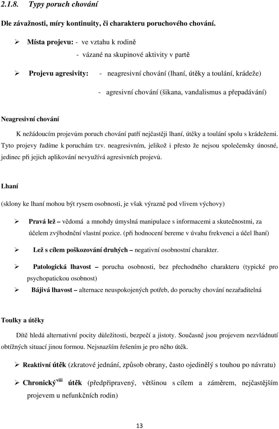 přepadávání) Neagresivní chování K nežádoucím projevům poruch chování patří nejčastěji lhaní, útěky a toulání spolu s krádežemi. Tyto projevy řadíme k poruchám tzv.
