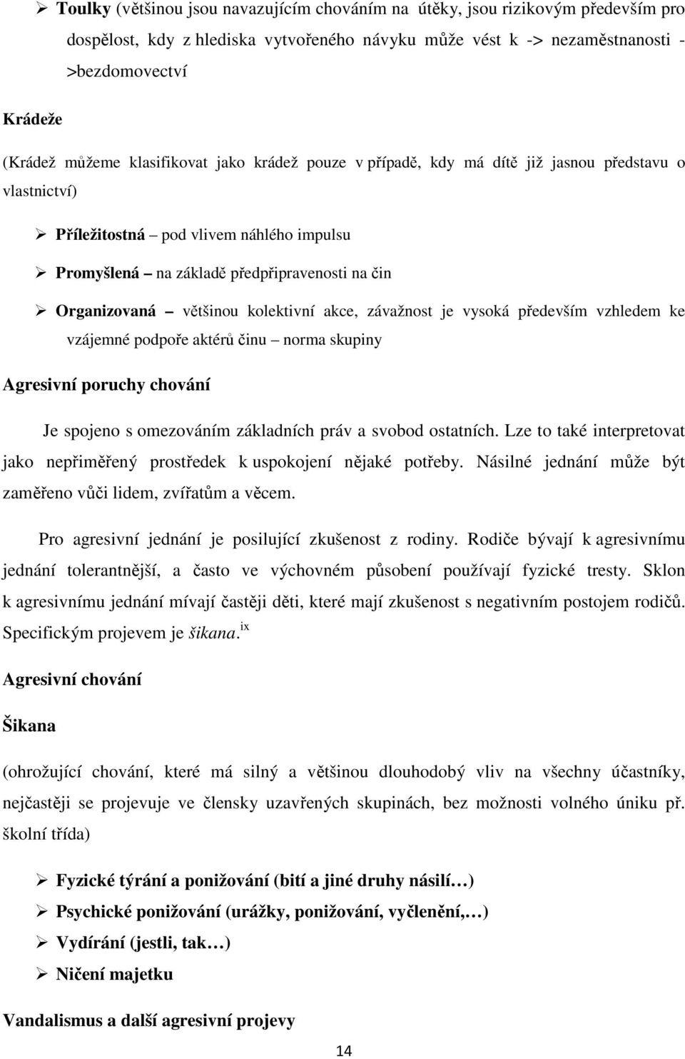 kolektivní akce, závažnost je vysoká především vzhledem ke vzájemné podpoře aktérů činu norma skupiny Agresivní poruchy chování Je spojeno s omezováním základních práv a svobod ostatních.