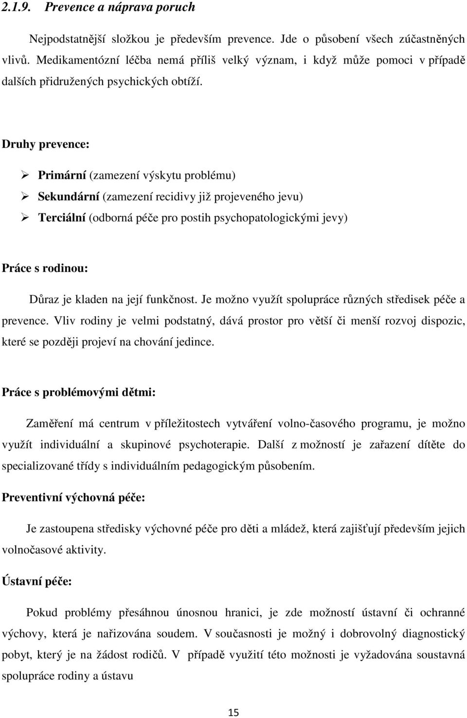 Druhy prevence: Primární (zamezení výskytu problému) Sekundární (zamezení recidivy již projeveného jevu) Terciální (odborná péče pro postih psychopatologickými jevy) Práce s rodinou: Důraz je kladen