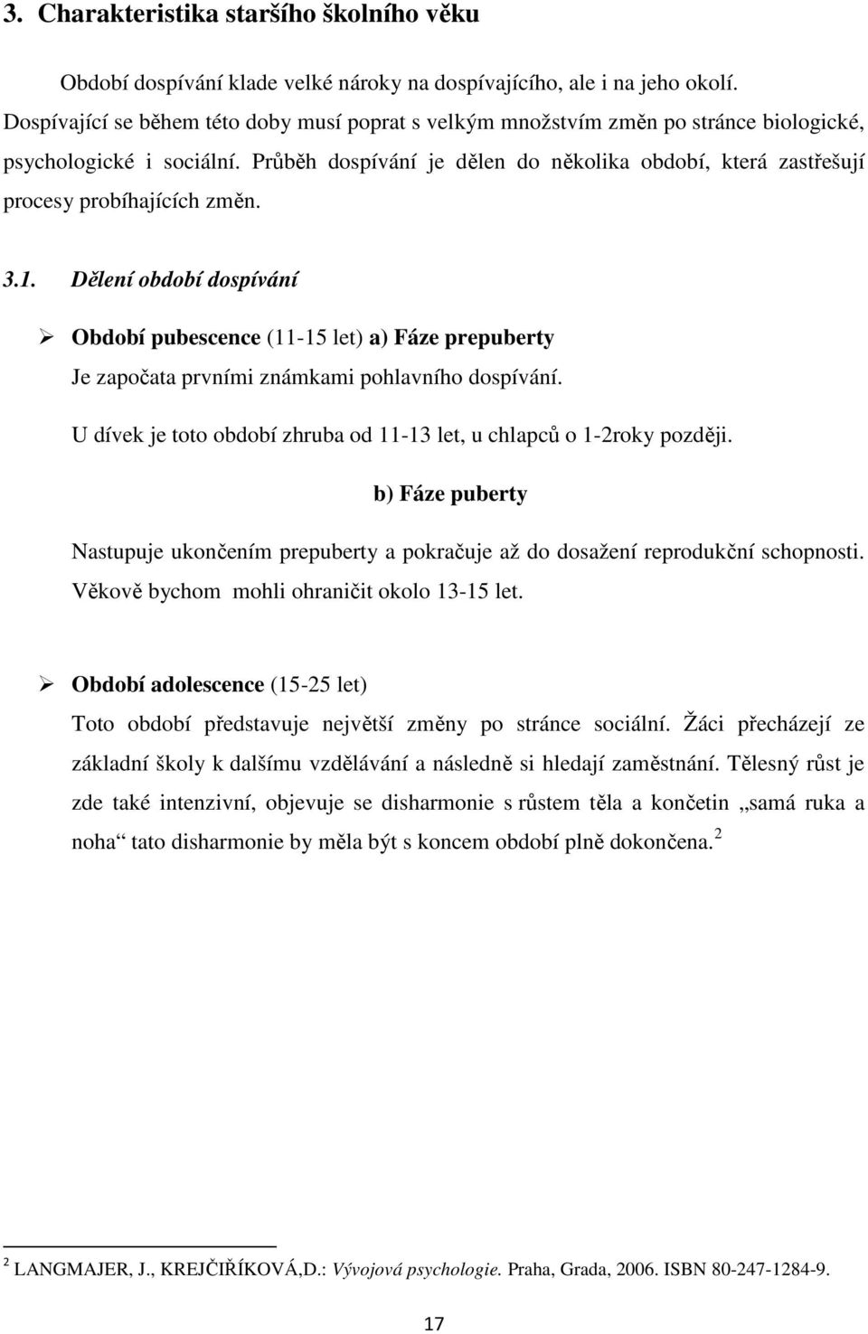 Průběh dospívání je dělen do několika období, která zastřešují procesy probíhajících změn. 3.1.