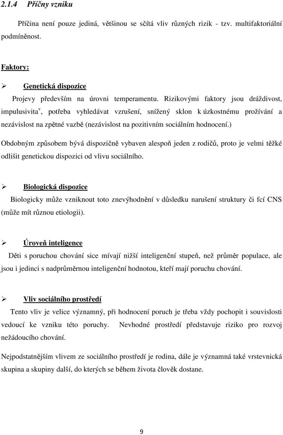 ) Obdobným způsobem bývá dispozičně vybaven alespoň jeden z rodičů, proto je velmi těžké odlišit genetickou dispozici od vlivu sociálního.