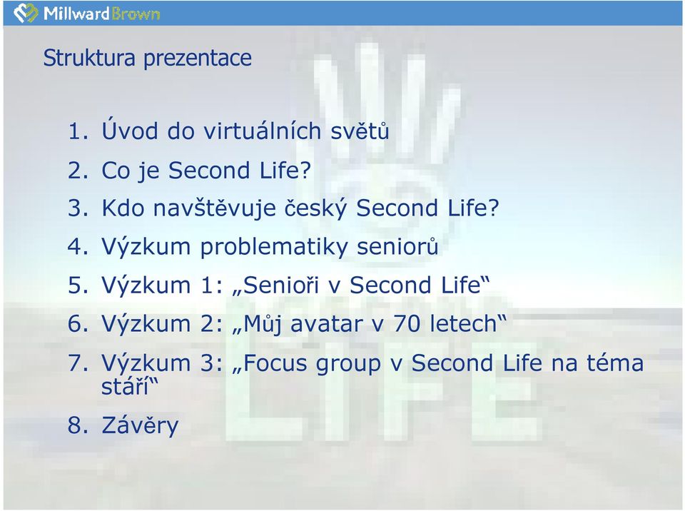 Výzkum problematiky seniorů 5. Výzkum 1: Senioři v Second Life 6.
