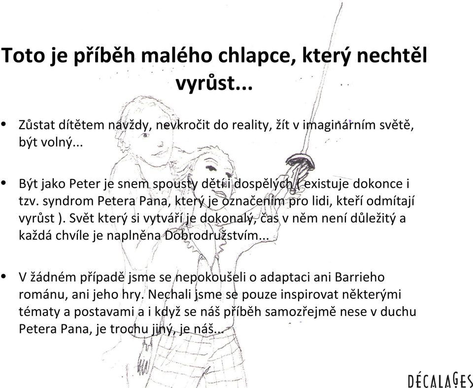 Svět který si vytváří je dokonalý, čas v něm není důležitý a každá chvíle je naplněna Dobrodružstvím.