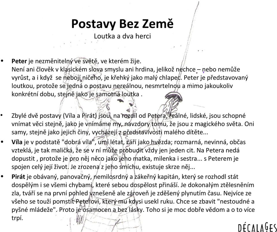 Peter je představovaný loutkou, protože se jedná o postavu nereálnou, nesmrtelnou a mimo jakoukoliv konkrétní dobu, stejně jako je samotná loutka.