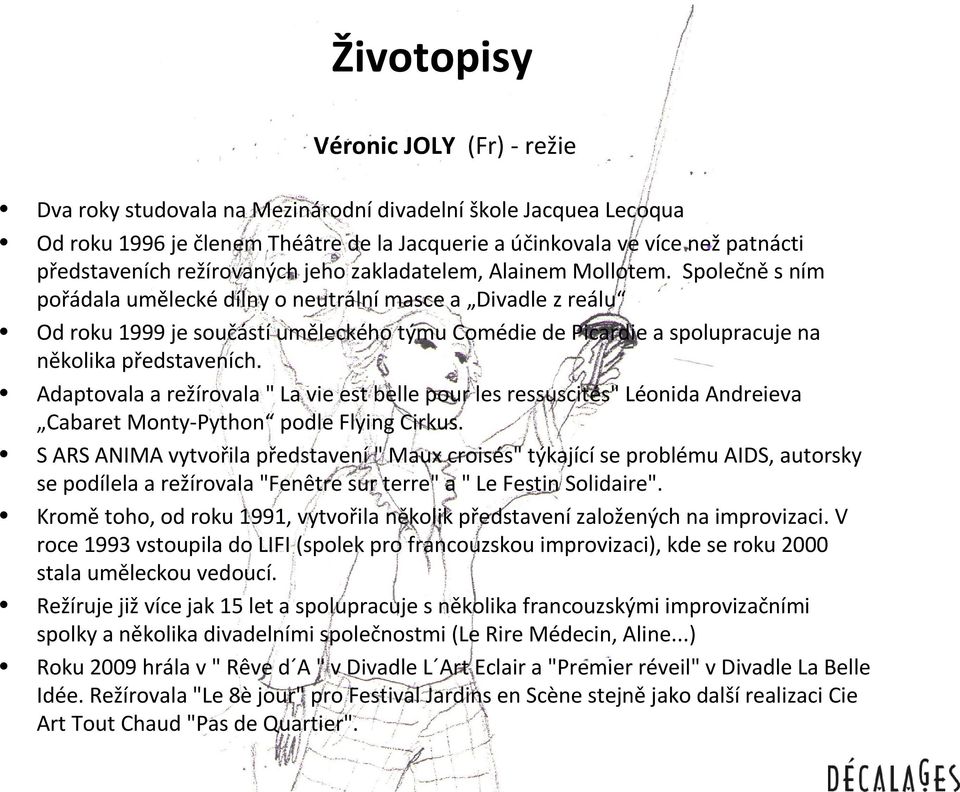 Společně s ním pořádala umělecké dílny o neutrální masce a Divadle z reálu Od roku 1999 je součástí uměleckého týmu Comédie de Picardie a spolupracuje na několika představeních.