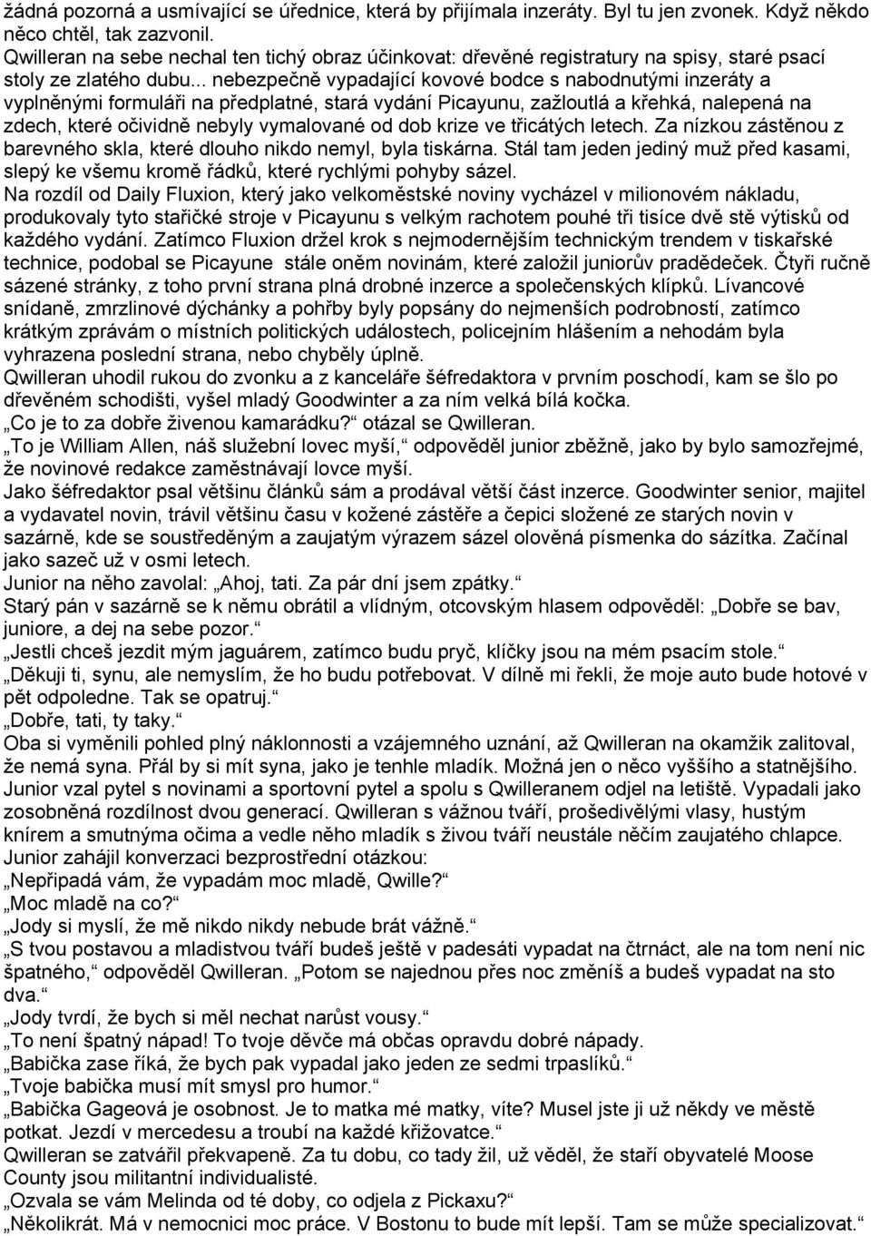 .. nebezpečně vypadající kovové bodce s nabodnutými inzeráty a vyplněnými formuláři na předplatné, stará vydání Picayunu, zažloutlá a křehká, nalepená na zdech, které očividně nebyly vymalované od