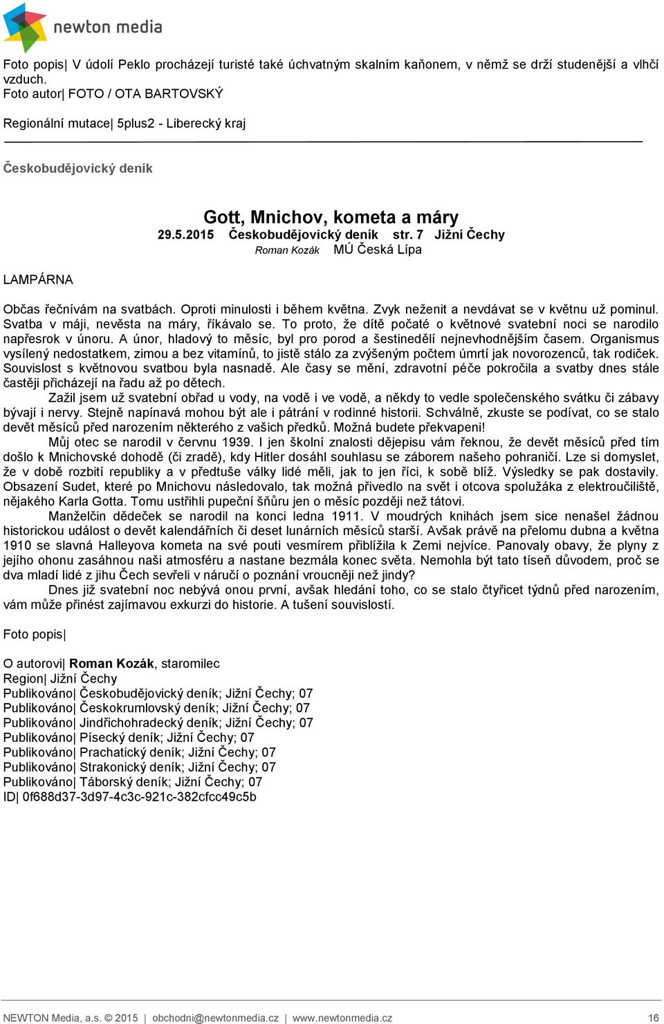 7 Jižní Čechy Roman Kozák MÚ Česká Lípa Občas řečnívám na svatbách. Oproti minulosti i během května. Zvyk neženit a nevdávat se v květnu už pominul. Svatba v máji, nevěsta na máry, říkávalo se.