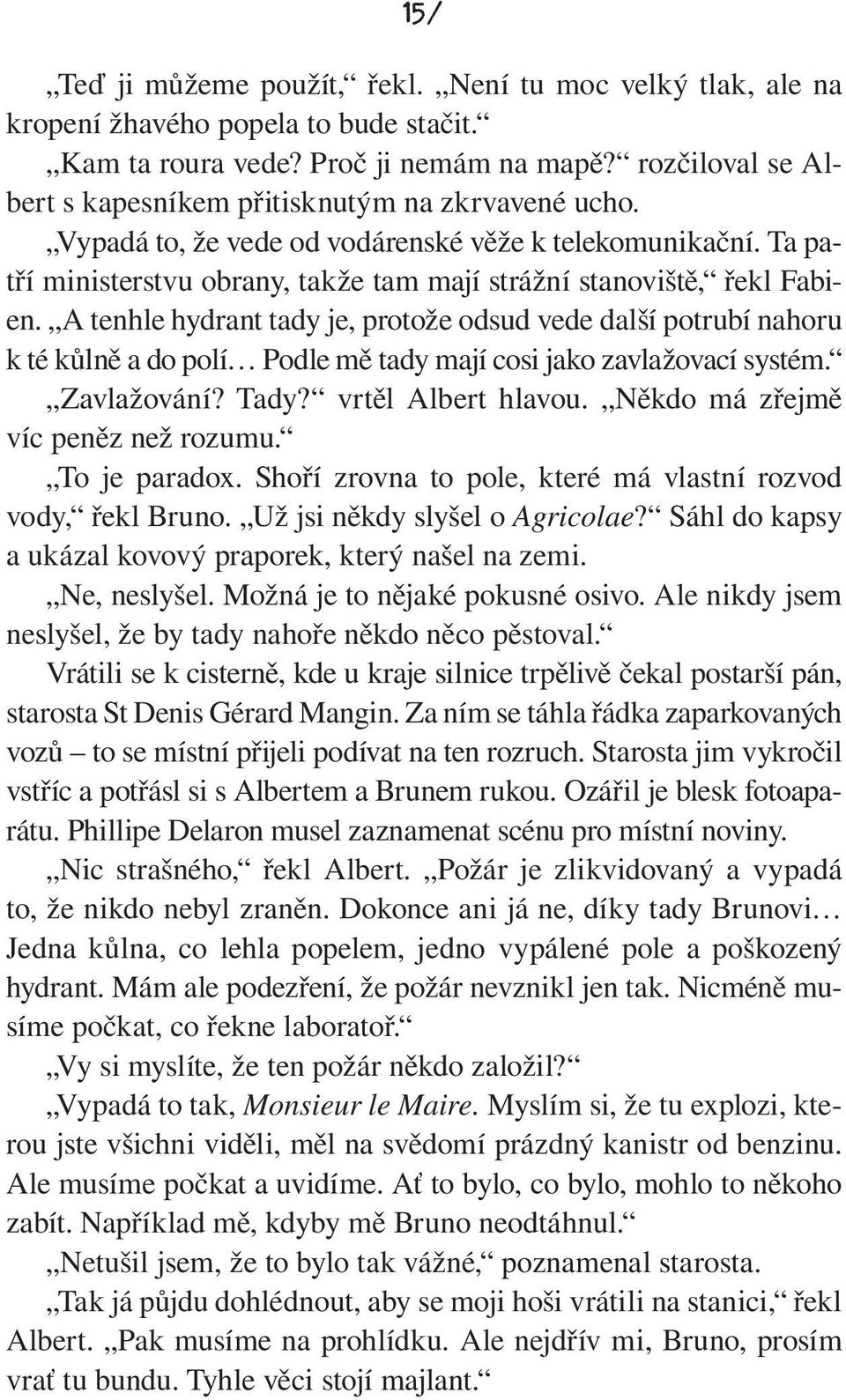 A tenhle hydrant tady je, protože odsud vede další potrubí nahoru k té kůlně a do polí Podle mě tady mají cosi jako zavlažovací systém. Zavlažování? Tady? vrtěl Albert hlavou.