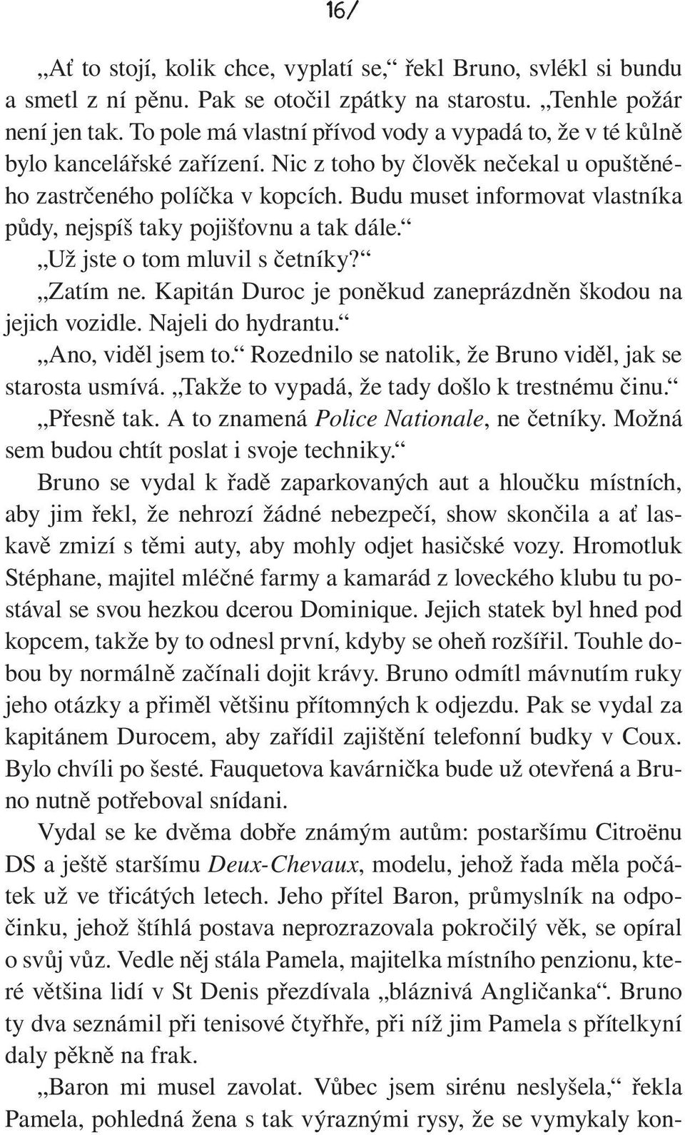 Budu muset informovat vlastníka půdy, nejspíš taky pojišťovnu a tak dále. Už jste o tom mluvil s četníky? Zatím ne. Kapitán Duroc je poněkud zaneprázdněn škodou na jejich vozidle. Najeli do hydrantu.