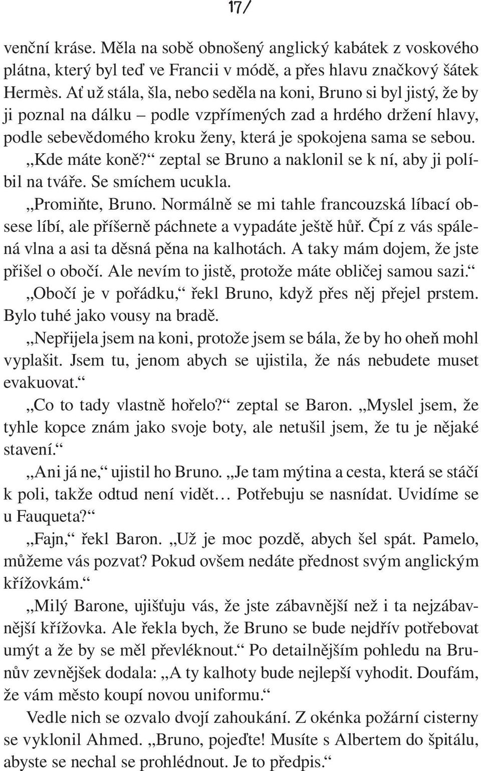 Kde máte koně? zeptal se Bruno a naklonil se k ní, aby ji políbil na tváře. Se smíchem ucukla. Promiňte, Bruno.