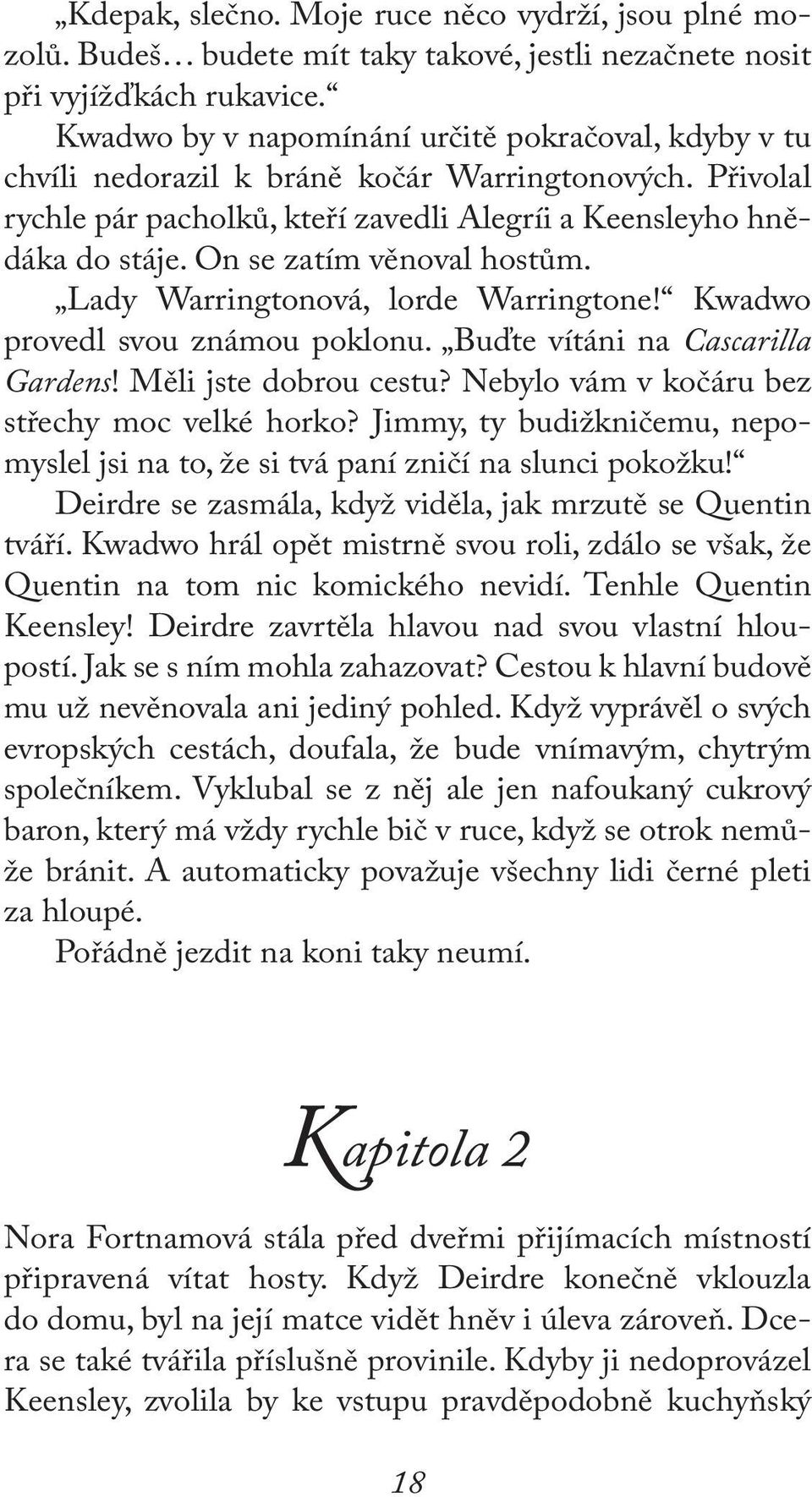 On se zatím věnoval hostům. Lady Warringtonová, lorde Warringtone! Kwadwo provedl svou známou poklonu. Buďte vítáni na Cascarilla Gardens! Měli jste dobrou cestu?