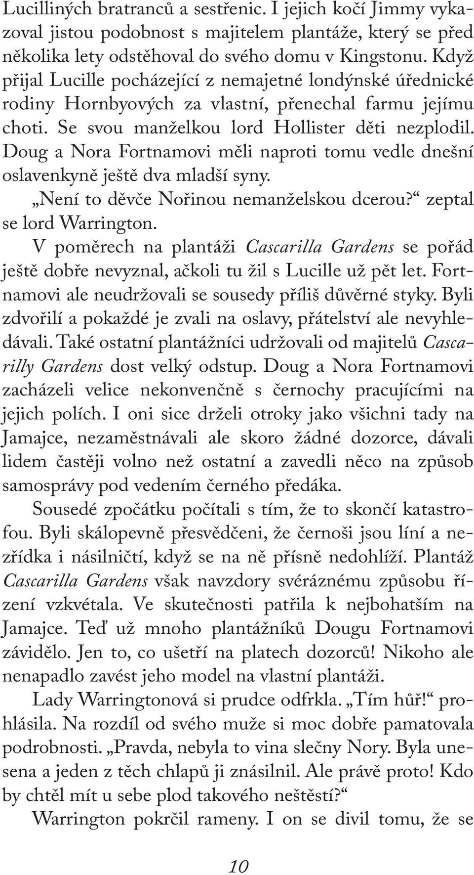 Doug a Nora Fortnamovi měli naproti tomu vedle dnešní oslavenkyně ještě dva mladší syny. Není to děvče Nořinou nemanželskou dcerou? zeptal se lord Warrington.