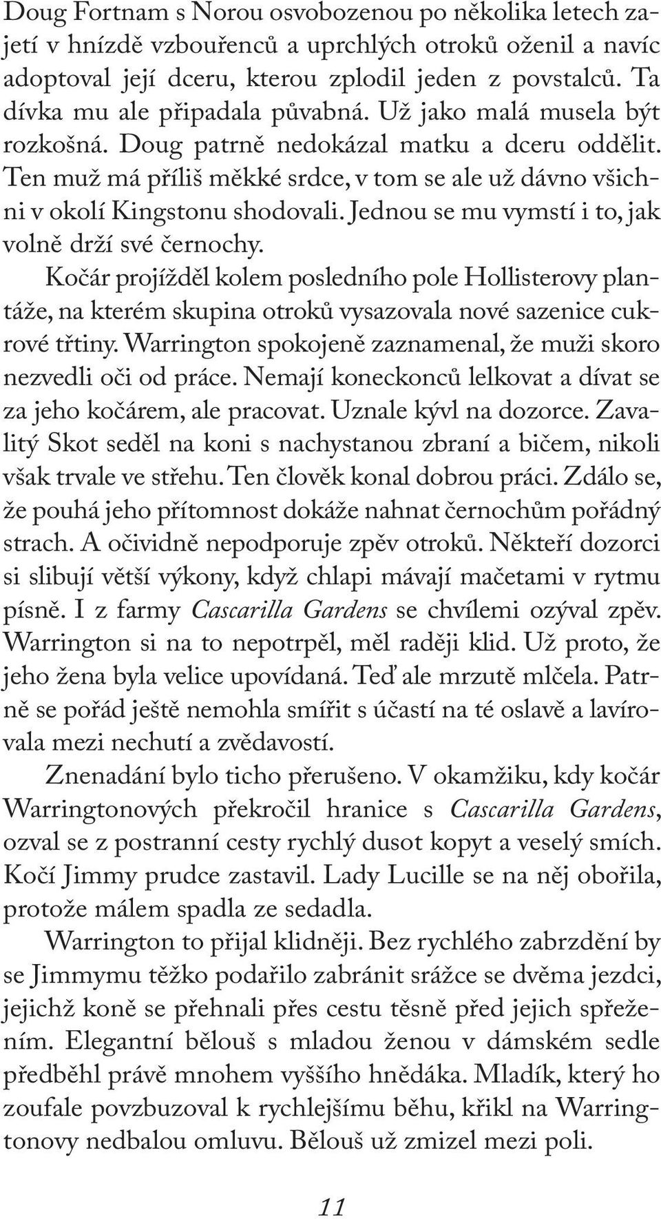 Ten muž má příliš měkké srdce, v tom se ale už dávno všichni v okolí Kingstonu shodovali. Jednou se mu vymstí i to, jak volně drží své černochy.