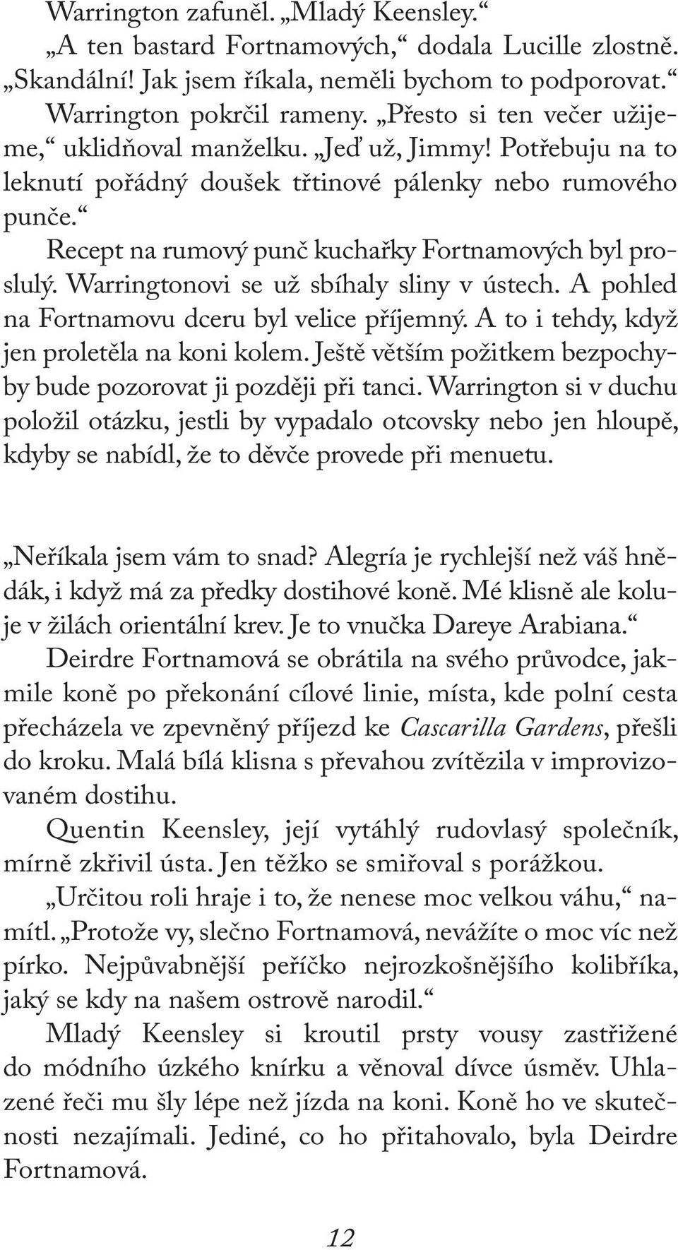 Warringtonovi se už sbíhaly sliny v ústech. A pohled na Fortnamovu dceru byl velice příjemný. A to i tehdy, když jen proletěla na koni kolem.