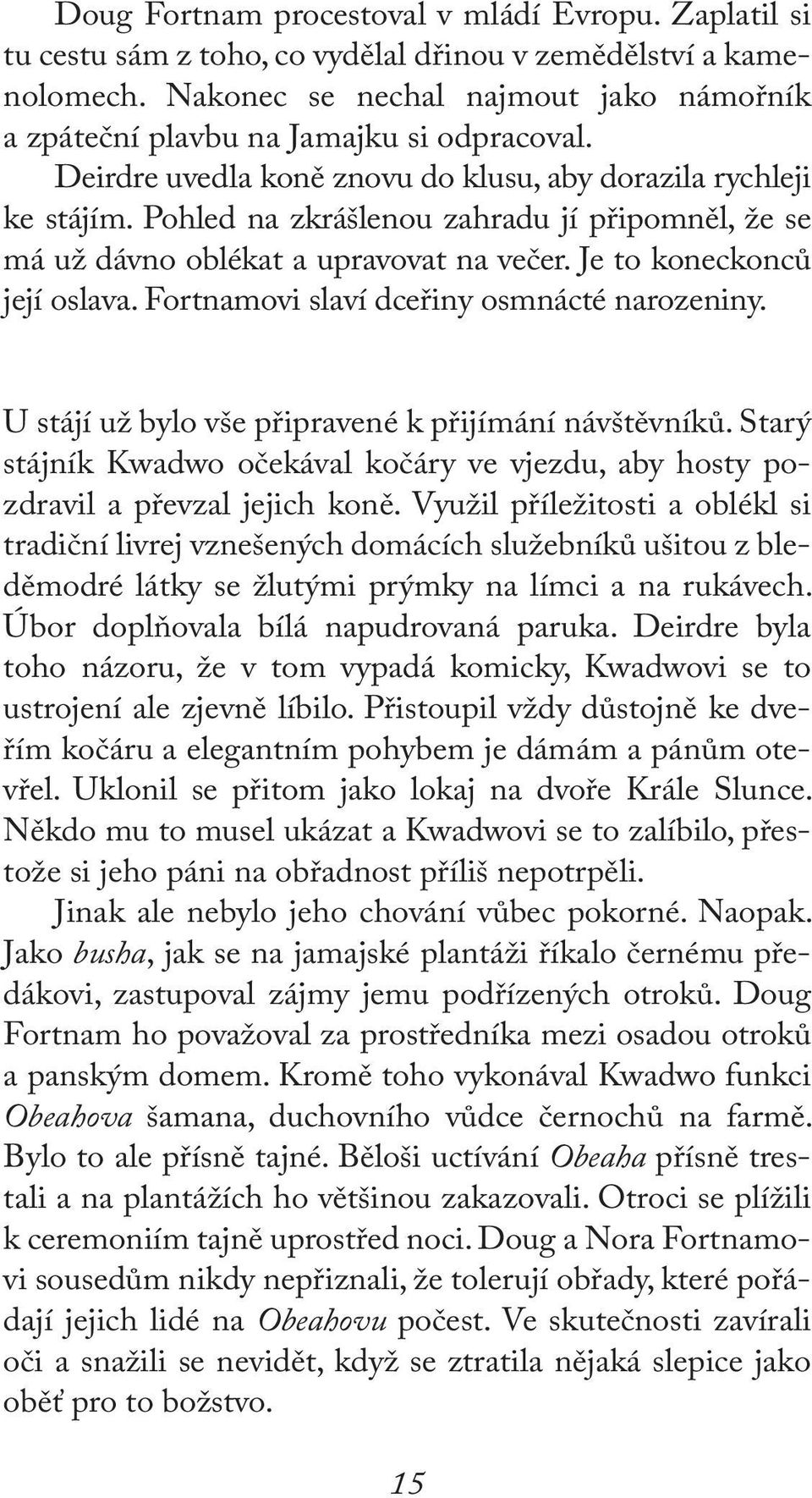 Pohled na zkrášlenou zahradu jí připomněl, že se má už dávno oblékat a upravovat na večer. Je to koneckonců její oslava. Fortnamovi slaví dceřiny osmnácté narozeniny.