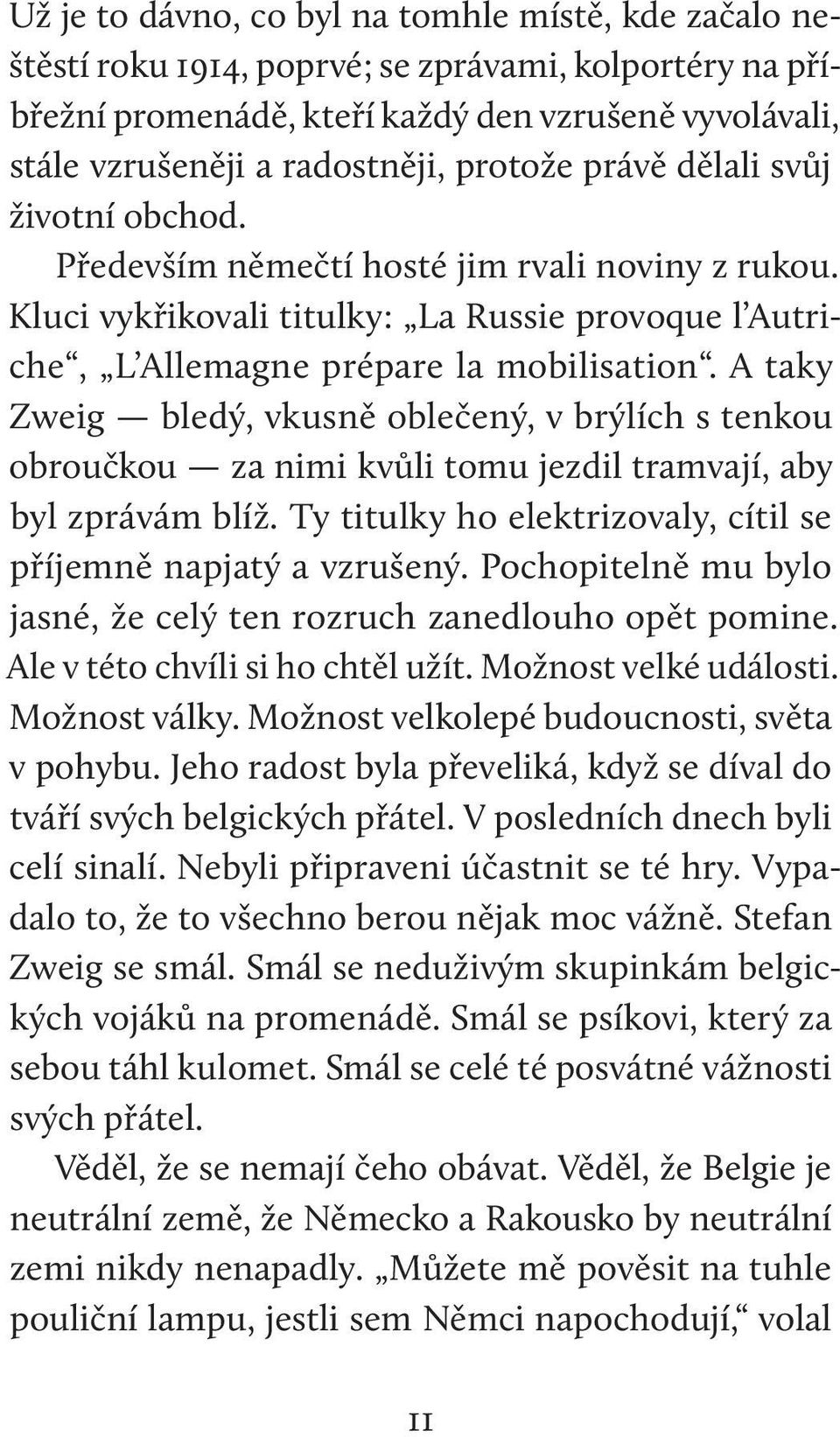 A taky Zweig bledý, vkusně oblečený, v brýlích s tenkou obroučkou za nimi kvůli tomu jezdil tramvají, aby byl zprávám blíž. Ty titulky ho elektrizovaly, cítil se příjemně napjatý a vzrušený.