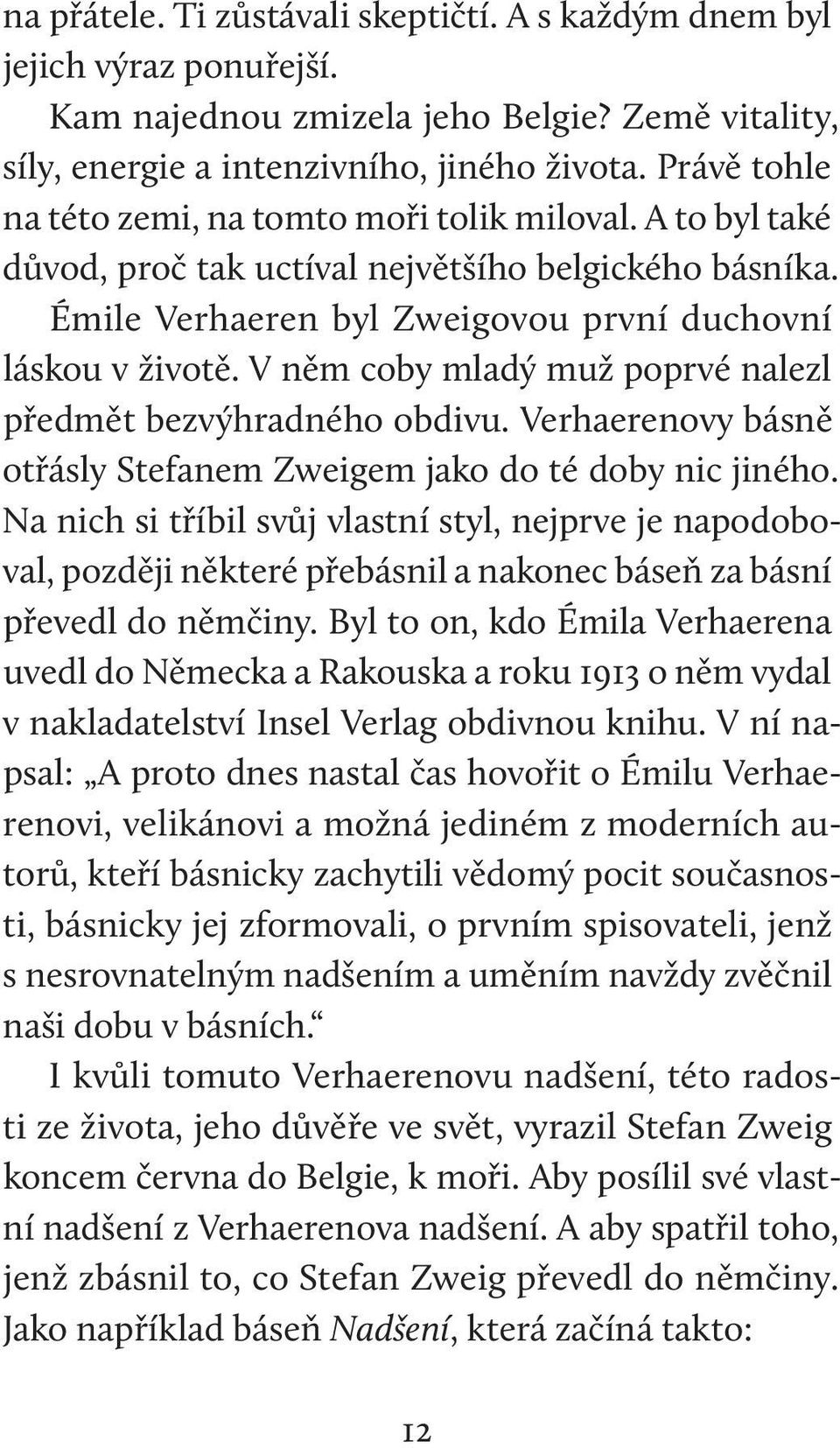 V něm coby mladý muž poprvé nalezl předmět bezvýhradného obdivu. Verhaerenovy básně otřásly Stefanem Zweigem jako do té doby nic jiného.