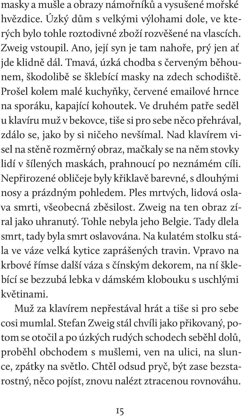 Prošel kolem malé kuchyňky, červené emailové hrnce na sporáku, kapající kohoutek. Ve druhém patře seděl u klavíru muž v bekovce, tiše si pro sebe něco přehrával, zdálo se, jako by si ničeho nevšímal.