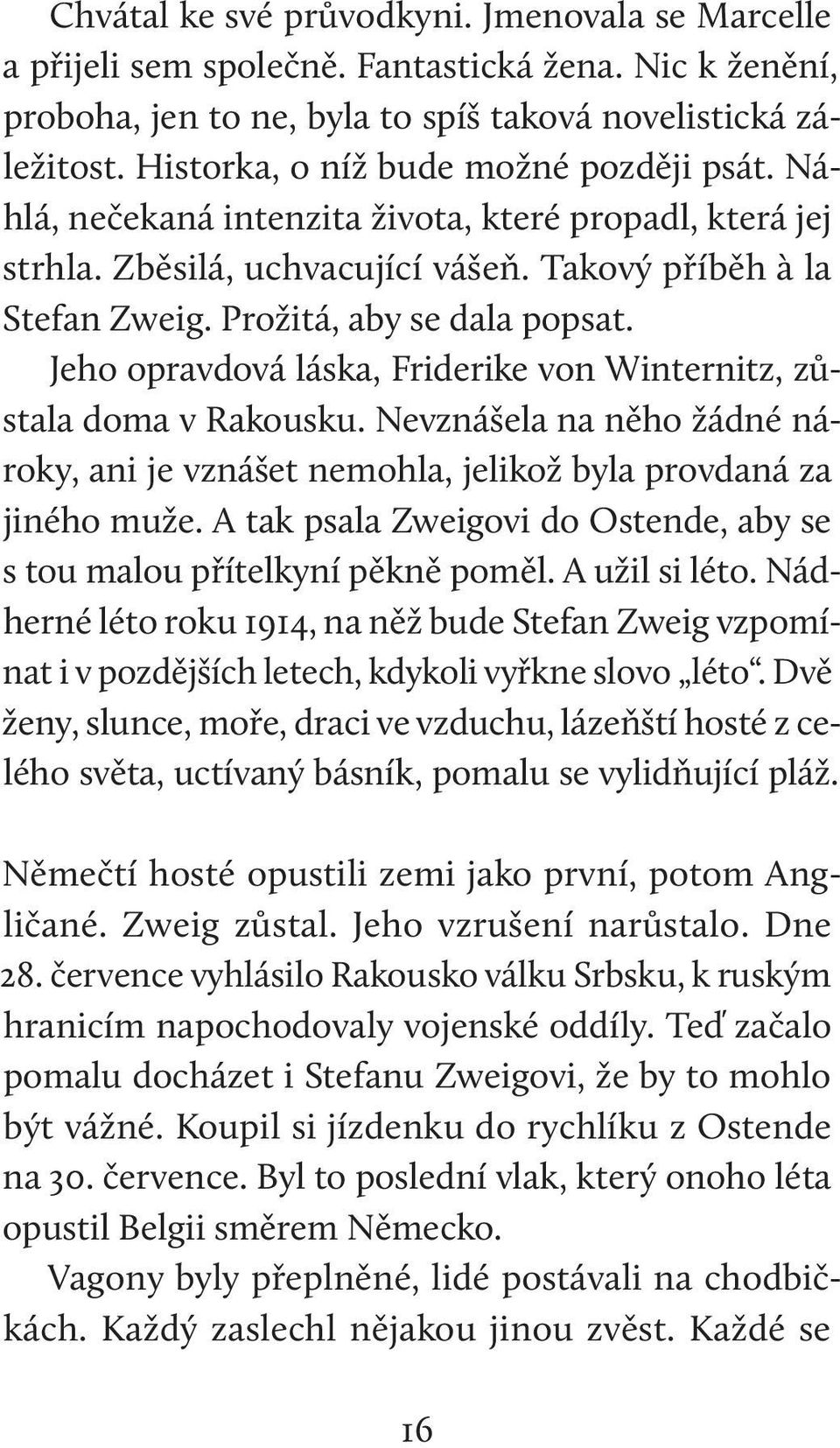 Jeho opravdová láska, Friderike von Winternitz, zůstala doma v Rakousku. Nevznášela na něho žádné nároky, ani je vznášet nemohla, jelikož byla provdaná za jiného muže.