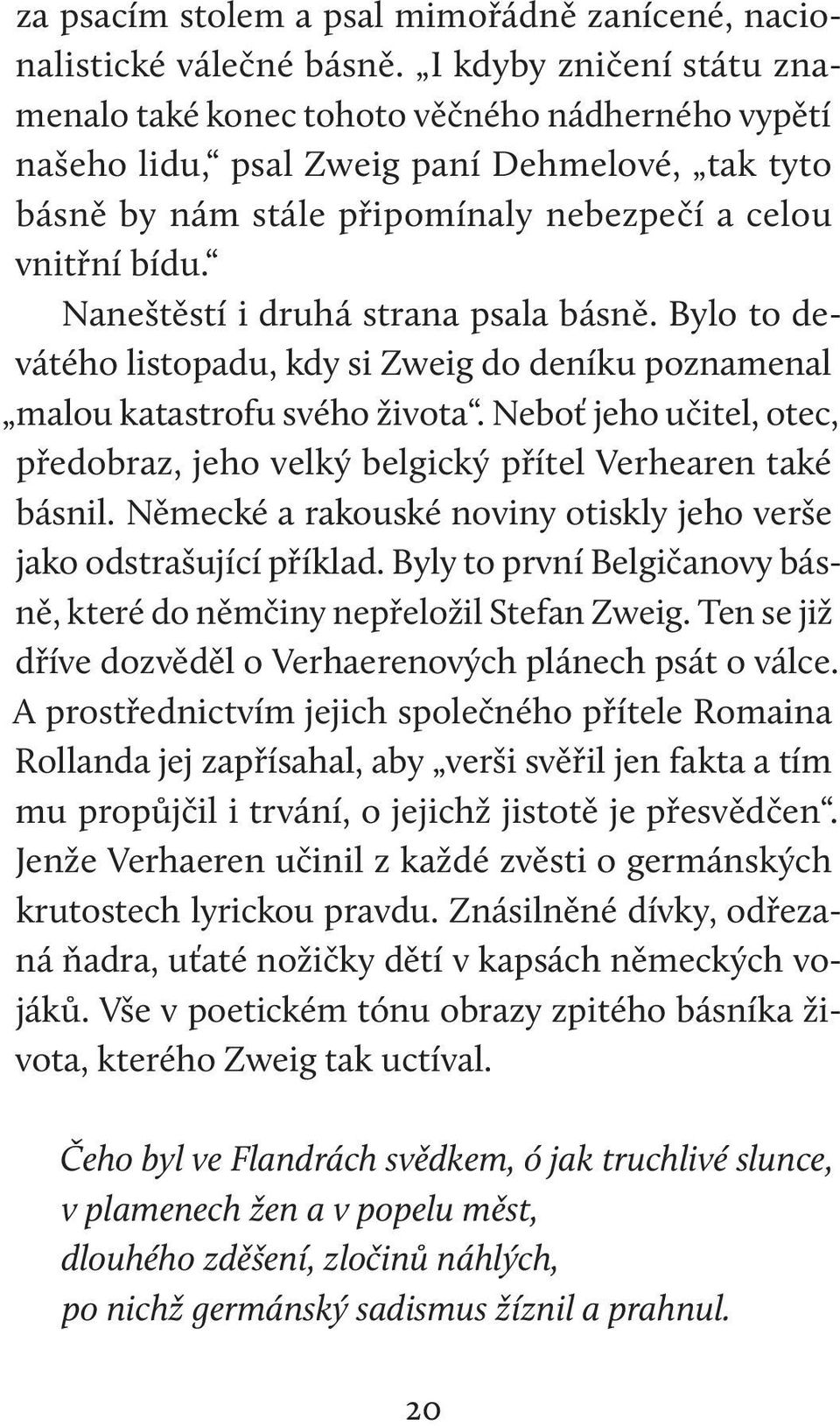 Naneštěstí i druhá strana psala básně. Bylo to devátého listopadu, kdy si Zweig do deníku poznamenal malou katastrofu svého života.