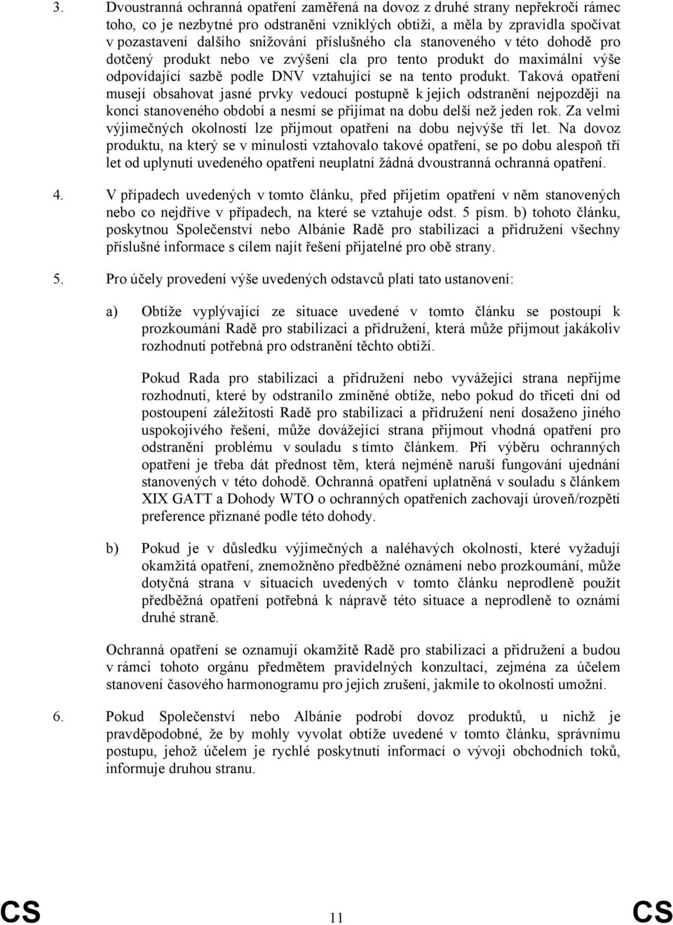 Taková opatření musejí obsahovat jasné prvky vedoucí postupně k jejich odstranění nejpozději na konci stanoveného období a nesmí se přijímat na dobu delší než jeden rok.