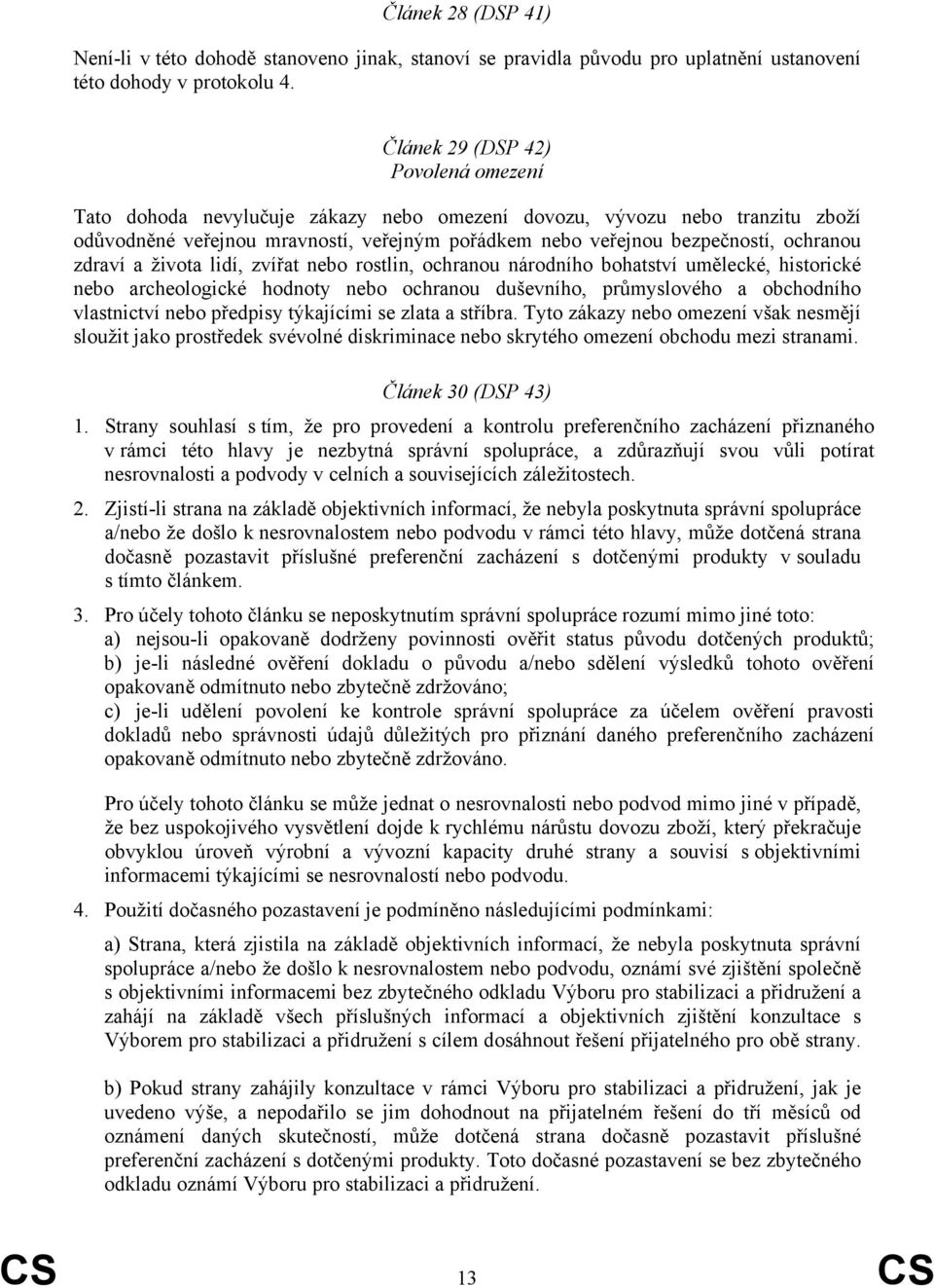 zdraví a života lidí, zvířat nebo rostlin, ochranou národního bohatství umělecké, historické nebo archeologické hodnoty nebo ochranou duševního, průmyslového a obchodního vlastnictví nebo předpisy