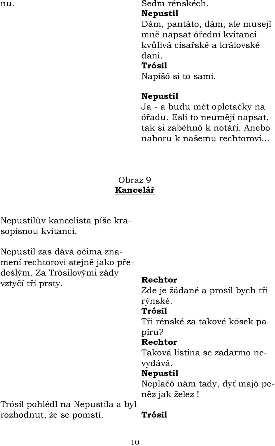 .. Obraz 9 Kancelář ův kancelista píše krasopisnou kvitanci. zas dává očima znamení rechtorovi stejně jako předešlým. Za ovými zády vztyčí tři prsty.