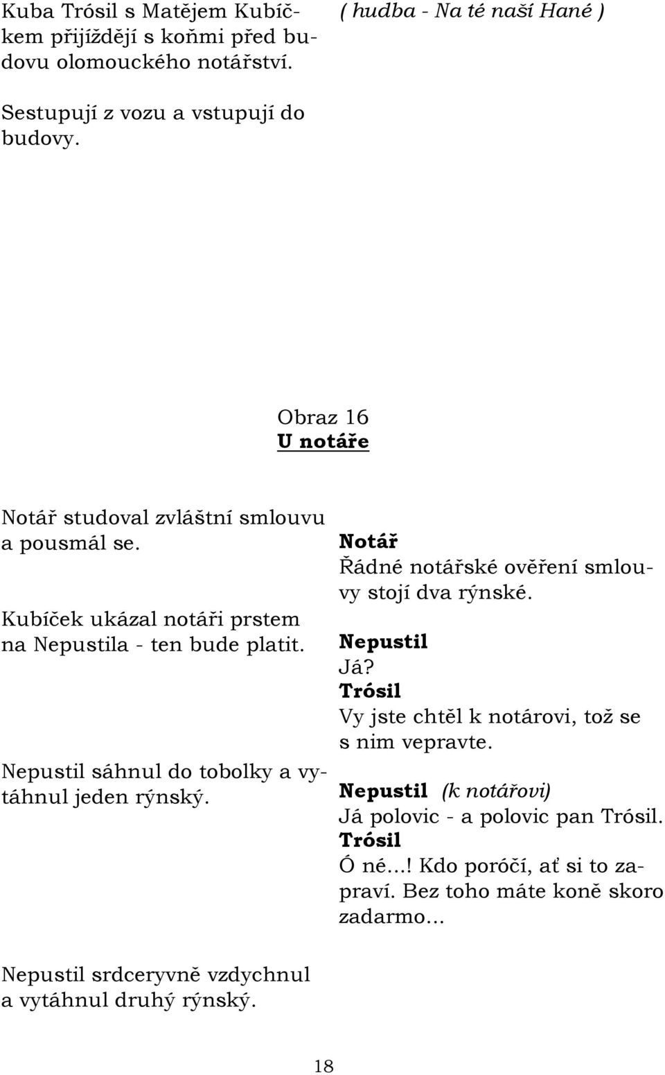 ukázal notáři prstem na a - ten bude platit. sáhnul do tobolky a vytáhnul jeden rýnský. Notář Řádné notářské ověření smlouvy stojí dva rýnské.