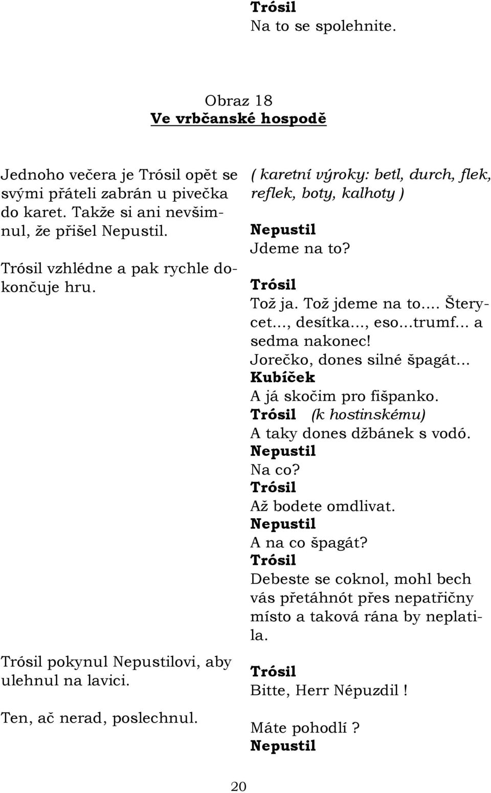 ( karetní výroky: betl, durch, flek, reflek, boty, kalhoty ) Jdeme na to? Toţ ja. Toţ jdeme na to... Šterycet..., desítka..., eso...trumf... a sedma nakonec!