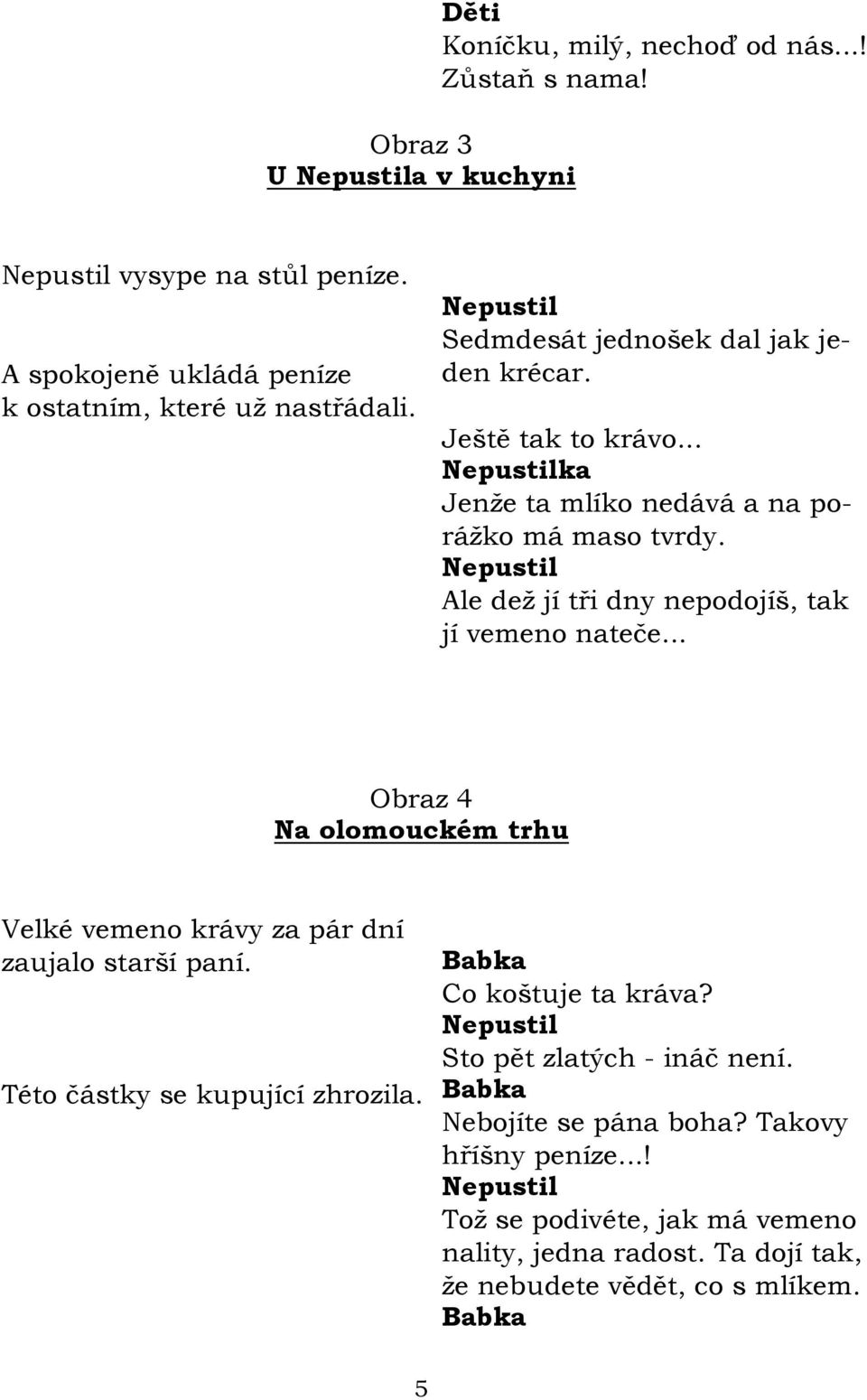 Ale deţ jí tři dny nepodojíš, tak jí vemeno nateče... Obraz 4 Na olomouckém trhu Velké vemeno krávy za pár dní zaujalo starší paní.