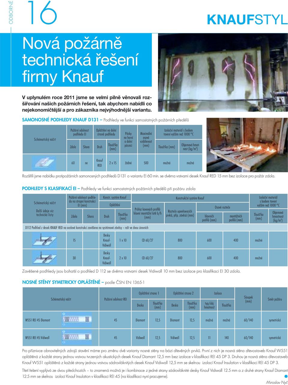 SAMONOSNÉ PODHLEDY KNAUF D131 Podhledy ve funkci samostatných požárních předělů Schématický náčrt Požární odolnost podhledu EI Zdola Shora Druh Opláštění na dolní straně podhledu Tloušťka (mm) Pásky