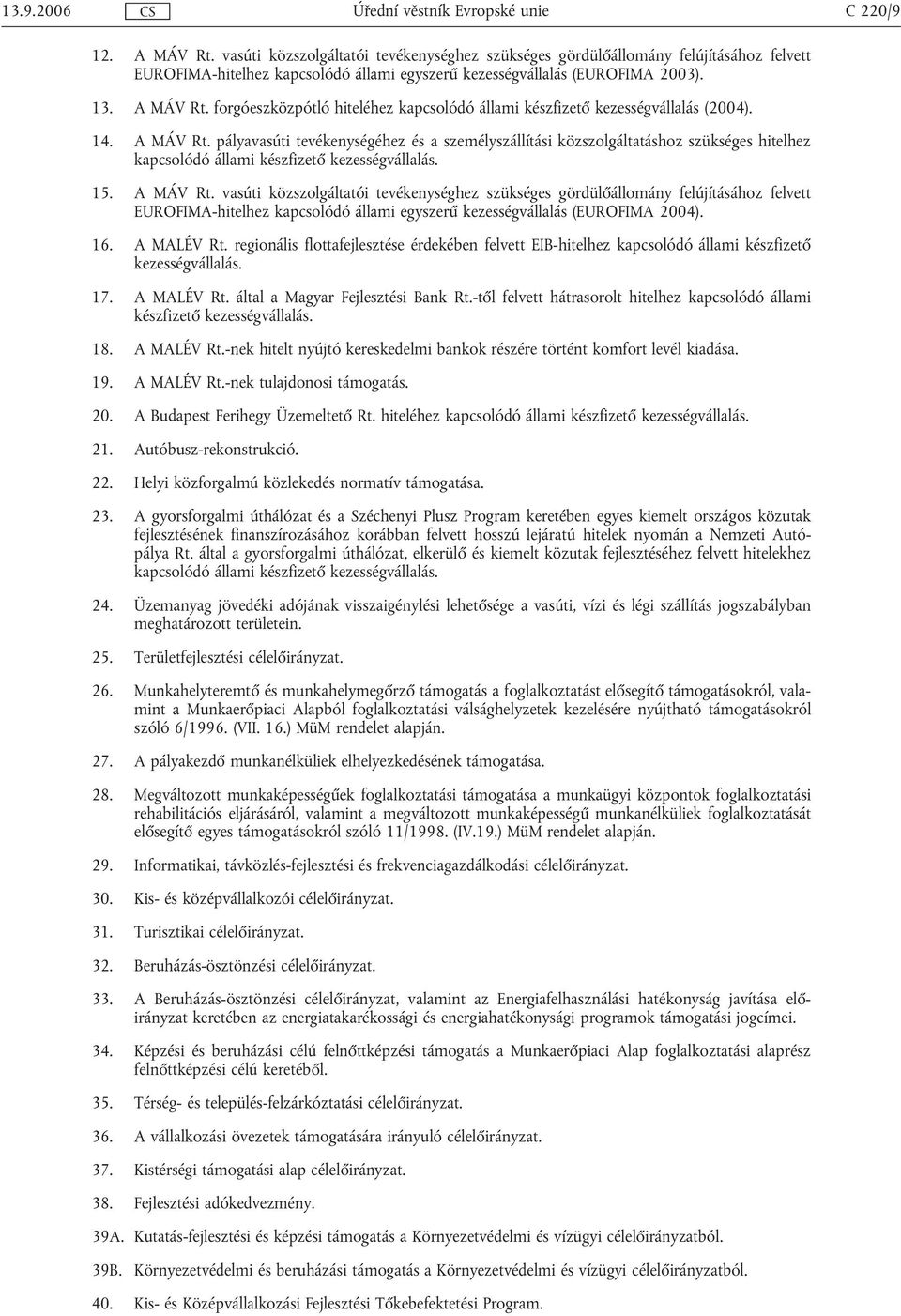 pályavasúti tevékenységéhez és a személyszállítási közszolgáltatáshoz szükséges hitelhez kapcsolódó állami készfizető kezességvállalás. 15. A MÁV Rt.