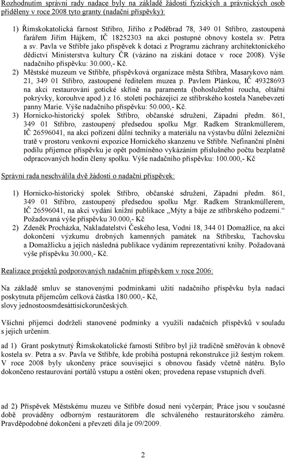 Pavla ve Stříbře jako příspěvek k dotaci z Programu záchrany architektonického dědictví Ministerstva kultury ČR (vázáno na získání dotace v roce 2008). Výše nadačního příspěvku: 30.000,- Kč.