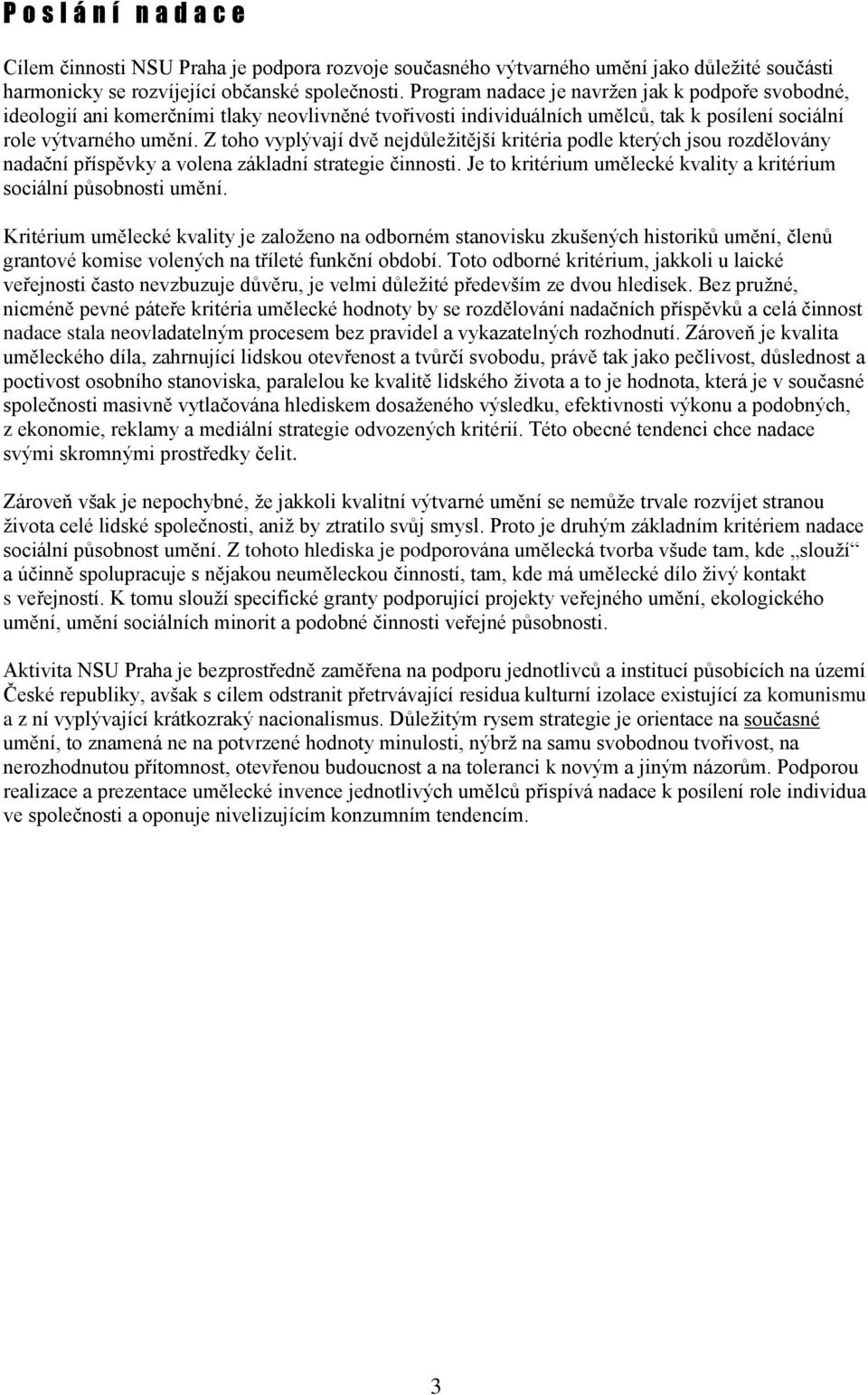 Z toho vyplývají dvě nejdůležitější kritéria podle kterých jsou rozdělovány nadační příspěvky a volena základní strategie činnosti.