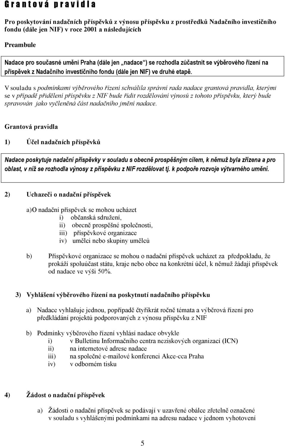 V souladu s podmínkami výběrového řízení schválila správní rada nadace grantová pravidla, kterými se v případě přidělení příspěvku z NIF bude řídit rozdělování výnosů z tohoto příspěvku, který bude