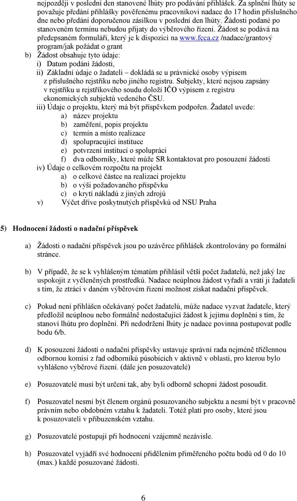 Žádosti podané po stanoveném termínu nebudou přijaty do výběrového řízení. Žádost se podává na předepsaném formuláři, který je k dispozici na www.fcca.