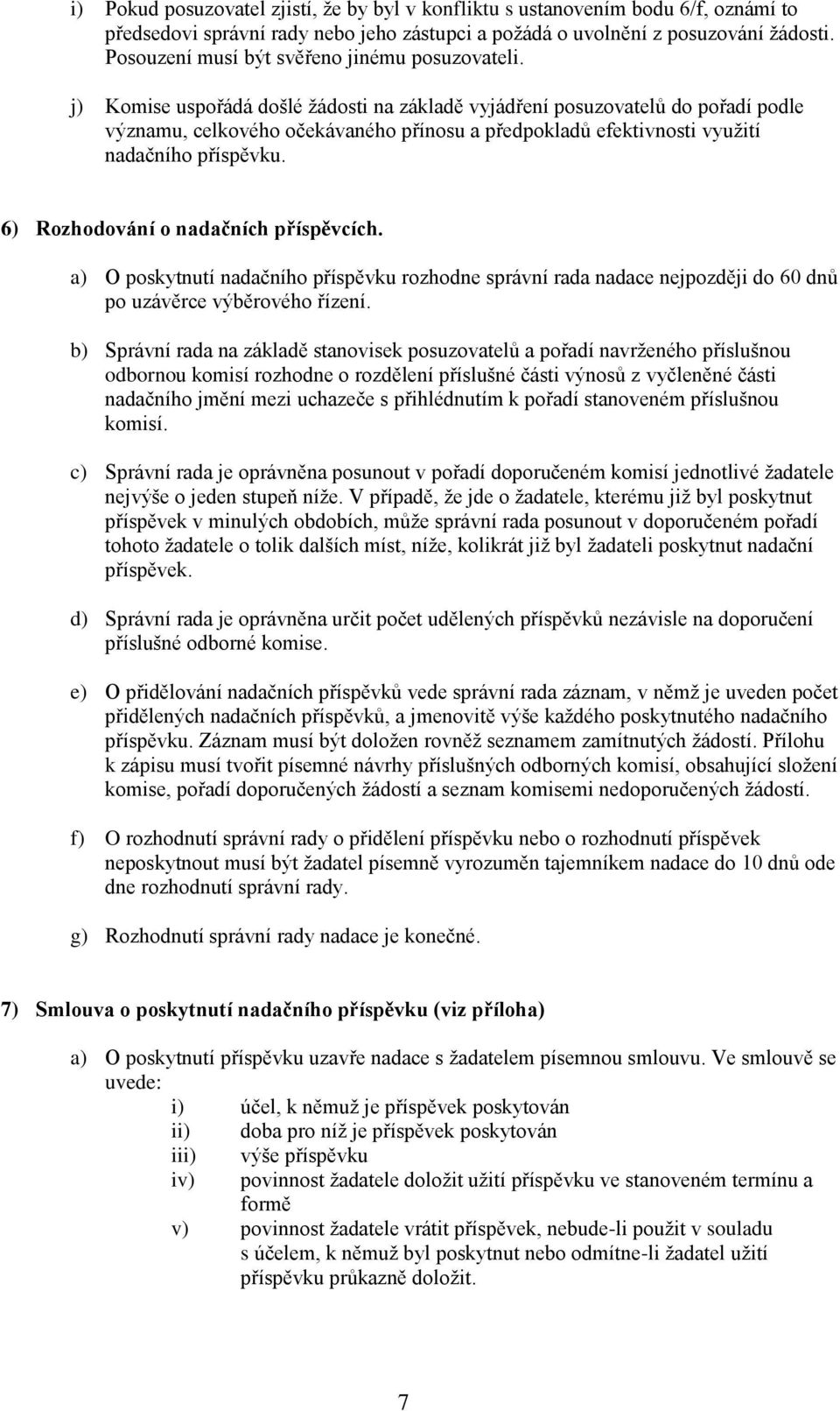 j) Komise uspořádá došlé žádosti na základě vyjádření posuzovatelů do pořadí podle významu, celkového očekávaného přínosu a předpokladů efektivnosti využití nadačního příspěvku.