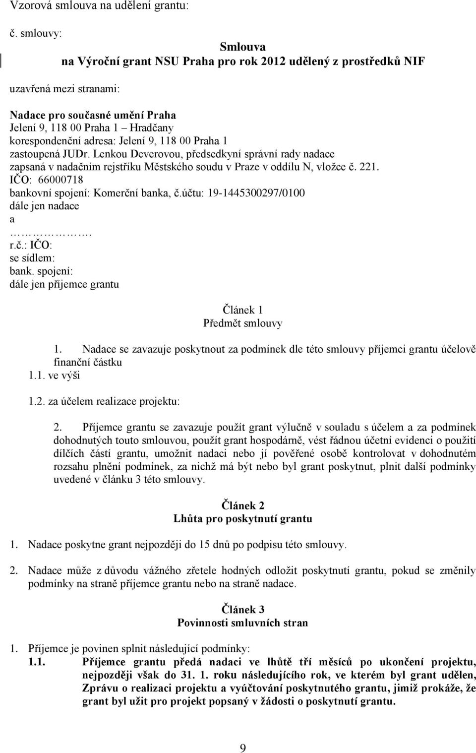 Jelení 9, 118 00 Praha 1 zastoupená JUDr. Lenkou Deverovou, předsedkyní správní rady nadace zapsaná v nadačním rejstříku Městského soudu v Praze v oddílu N, vložce č. 221.