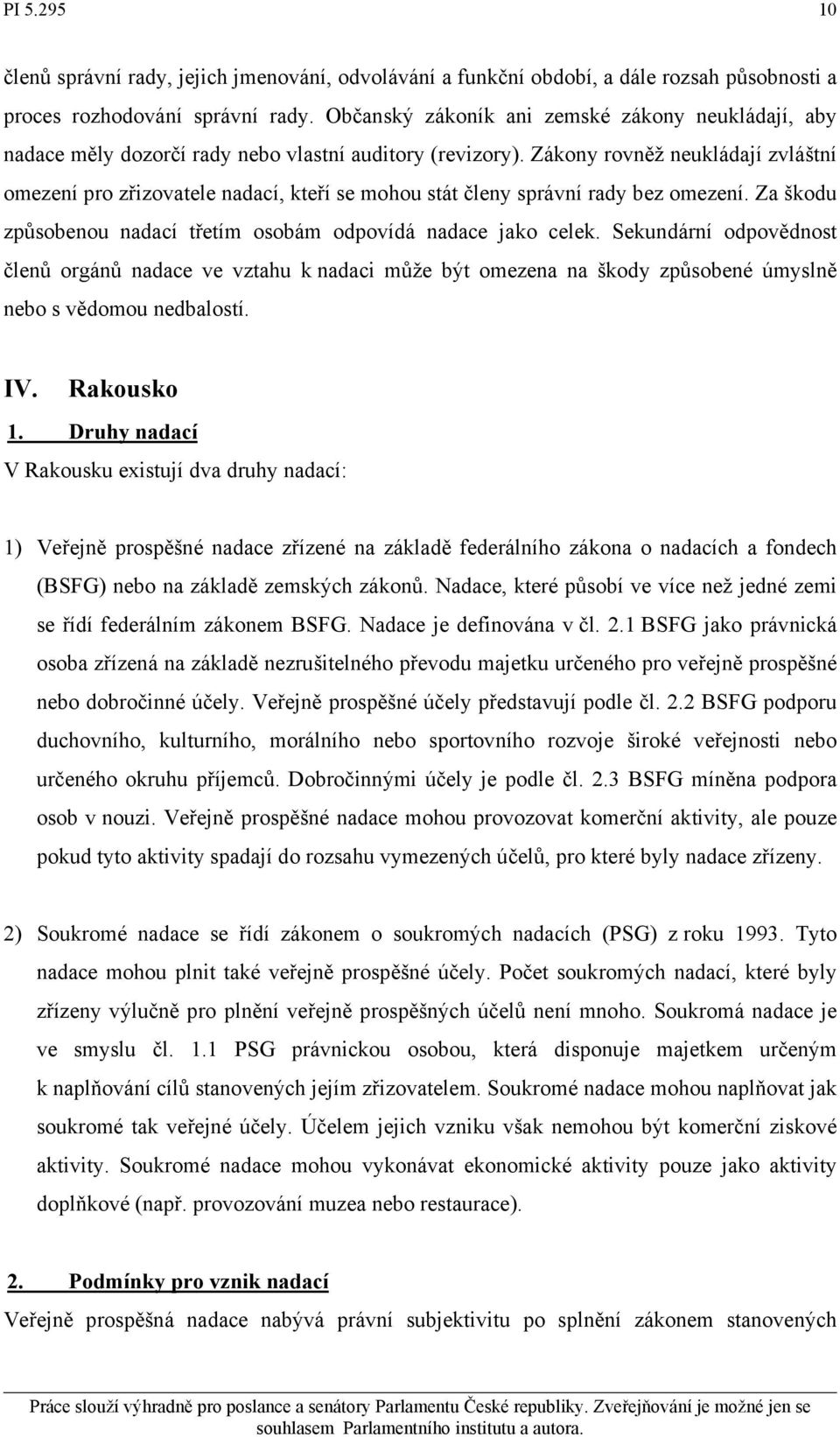 Zákony rovněž neukládají zvláštní omezení pro zřizovatele nadací, kteří se mohou stát členy správní rady bez omezení. Za škodu způsobenou nadací třetím osobám odpovídá nadace jako celek.