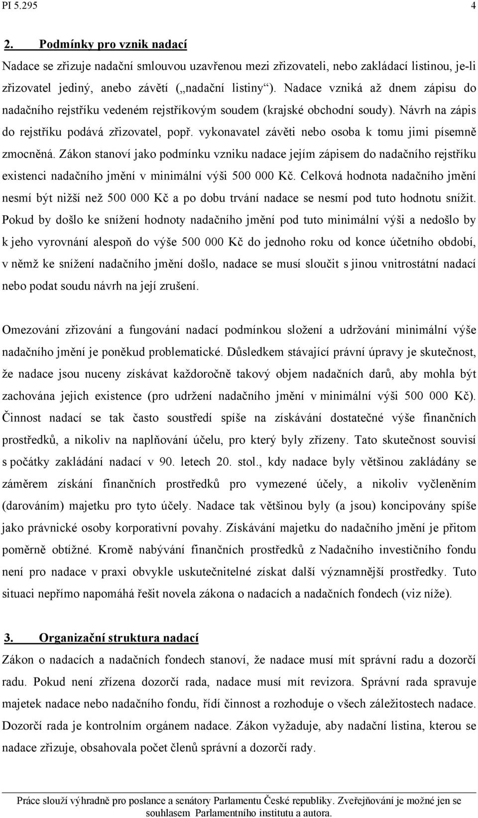 vykonavatel závěti nebo osoba k tomu jimi písemně zmocněná. Zákon stanoví jako podmínku vzniku nadace jejím zápisem do nadačního rejstříku existenci nadačního jmění v minimální výši 500 000 Kč.