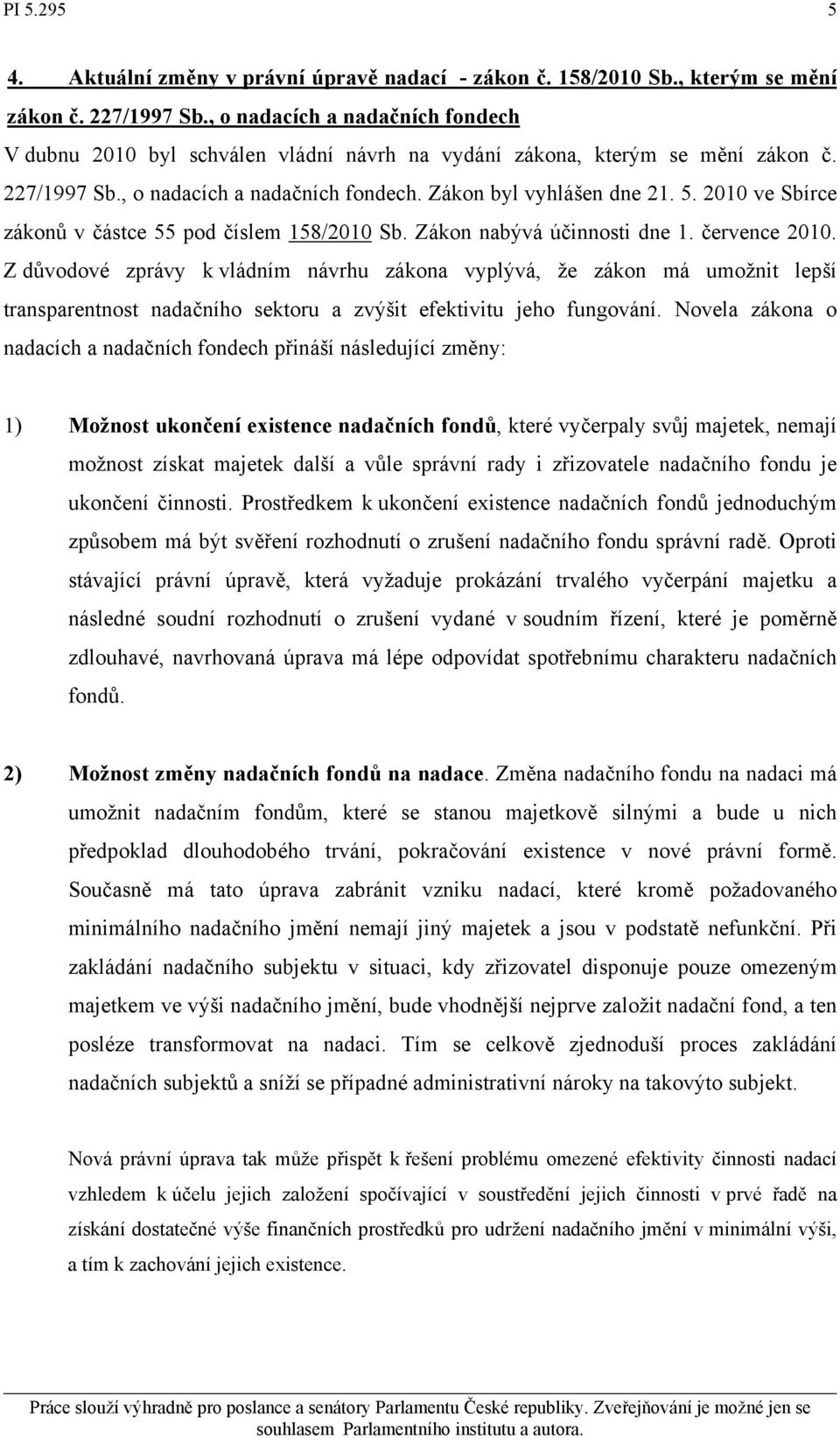 2010 ve Sbírce zákonů v částce 55 pod číslem 158/2010 Sb. Zákon nabývá účinnosti dne 1. července 2010.