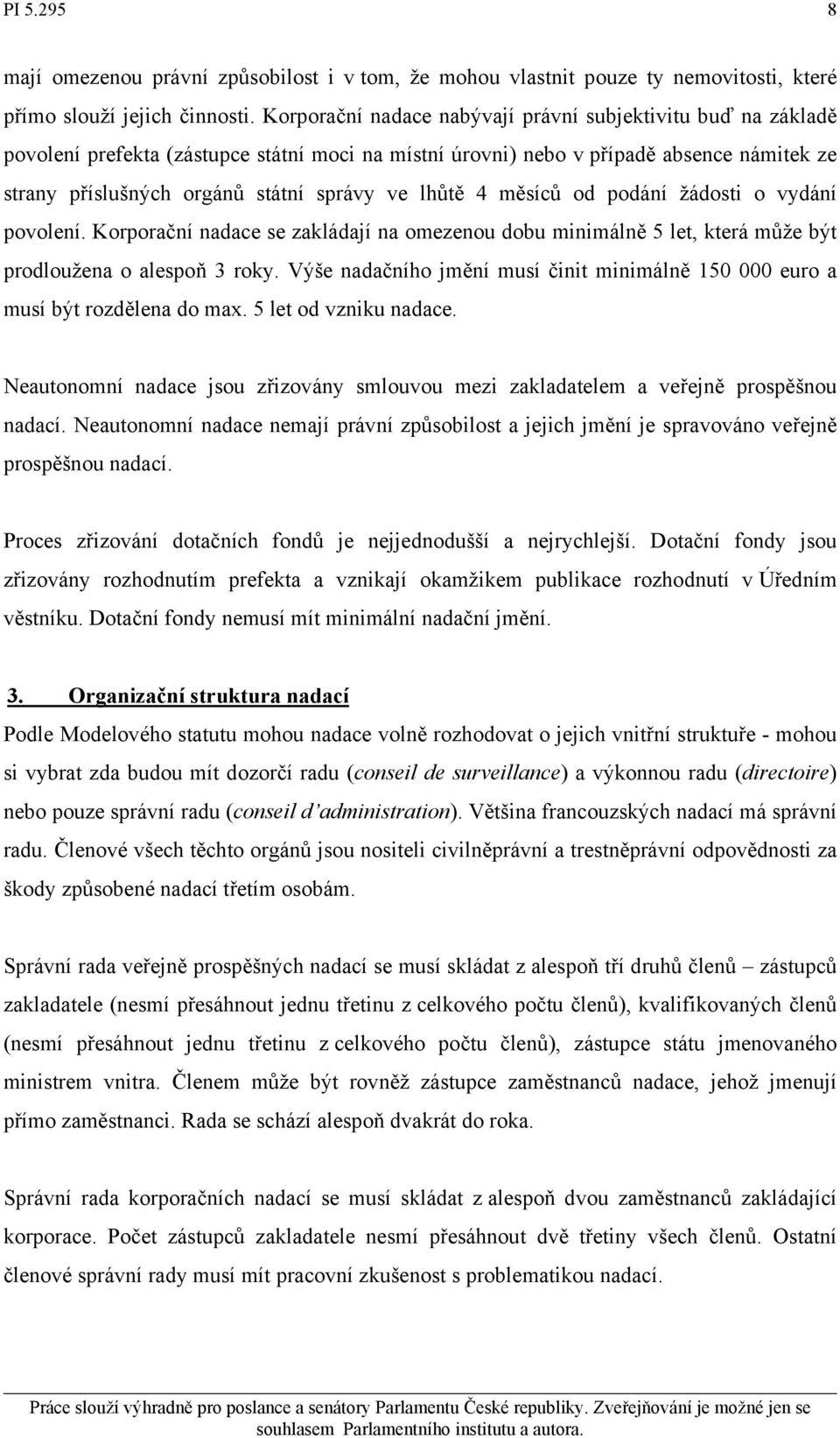 lhůtě 4 měsíců od podání žádosti o vydání povolení. Korporační nadace se zakládají na omezenou dobu minimálně 5 let, která může být prodloužena o alespoň 3 roky.