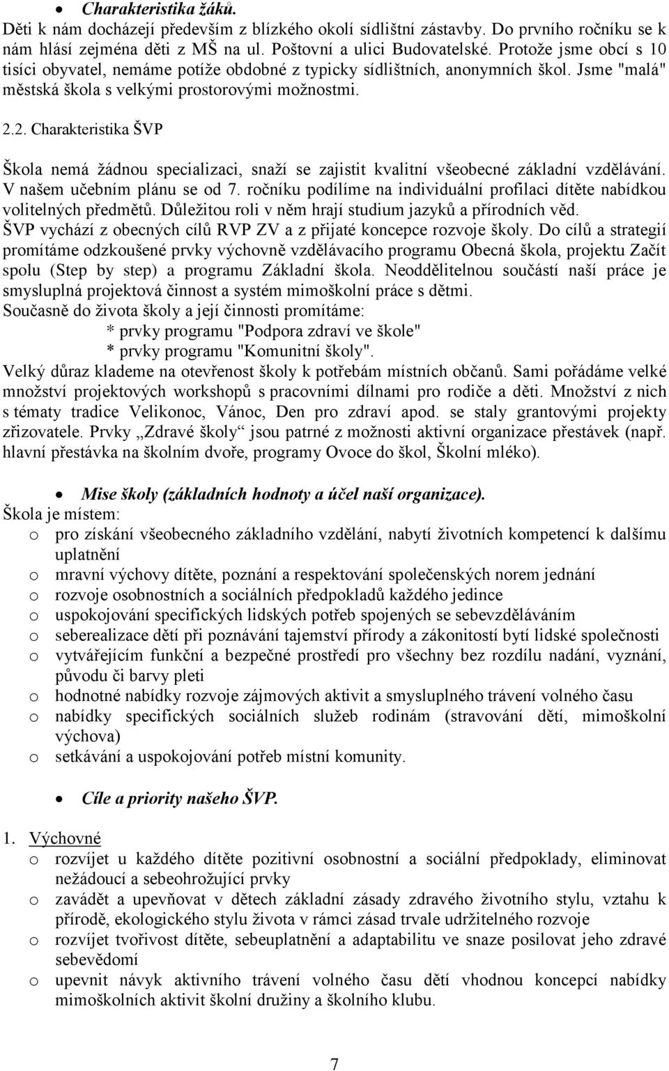 2. Charakteristika ŠVP Škola nemá žádnou specializaci, snaží se zajistit kvalitní všeobecné základní vzdělávání. V našem učebním plánu se od 7.