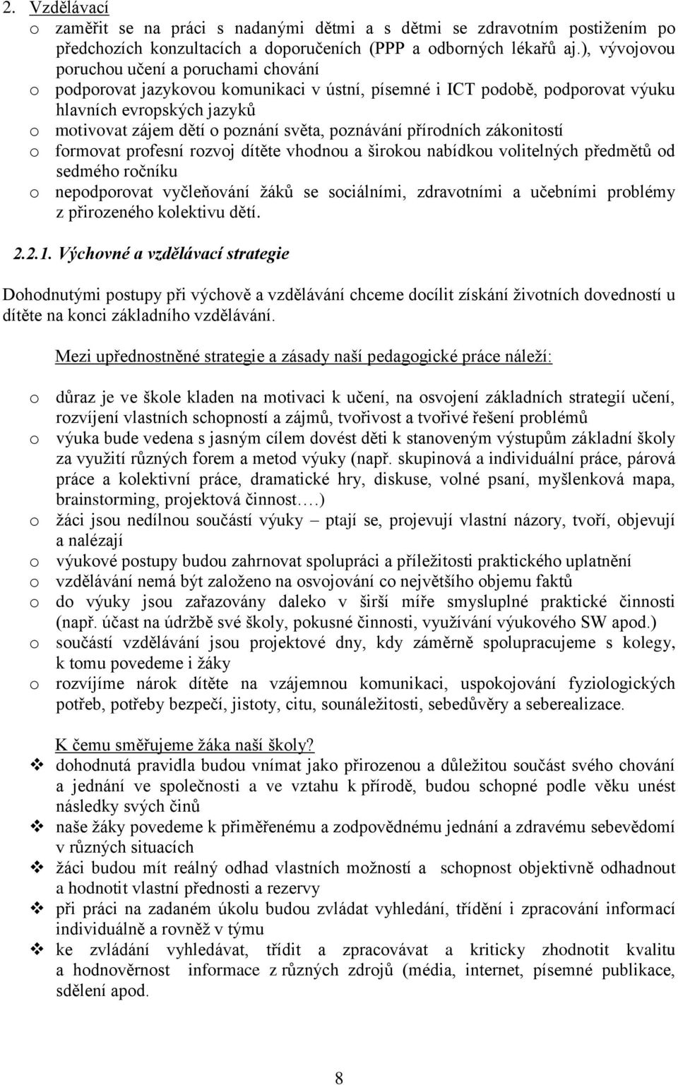 poznávání přírodních zákonitostí o formovat profesní rozvoj dítěte vhodnou a širokou nabídkou volitelných předmětů od sedmého ročníku o nepodporovat vyčleňování žáků se sociálními, zdravotními a