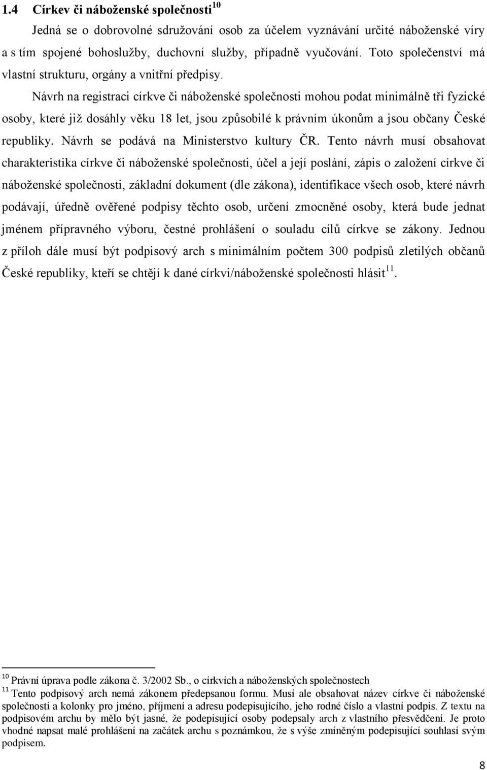 Návrh na registraci církve či náboženské společnosti mohou podat minimálně tři fyzické osoby, které již dosáhly věku 18 let, jsou způsobilé k právním úkonům a jsou občany České republiky.