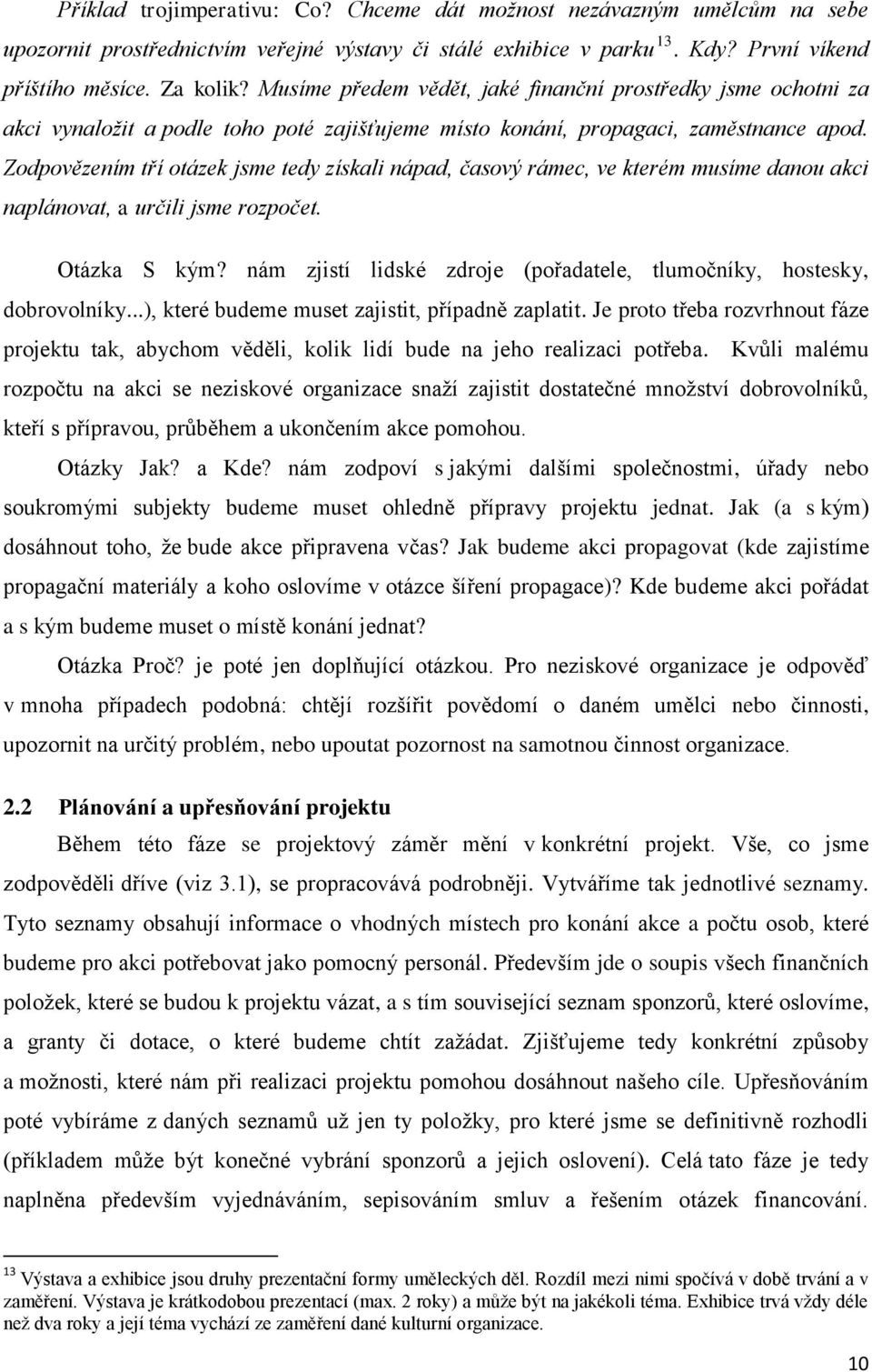 Zodpovězením tří otázek jsme tedy získali nápad, časový rámec, ve kterém musíme danou akci naplánovat, a určili jsme rozpočet. Otázka S kým?