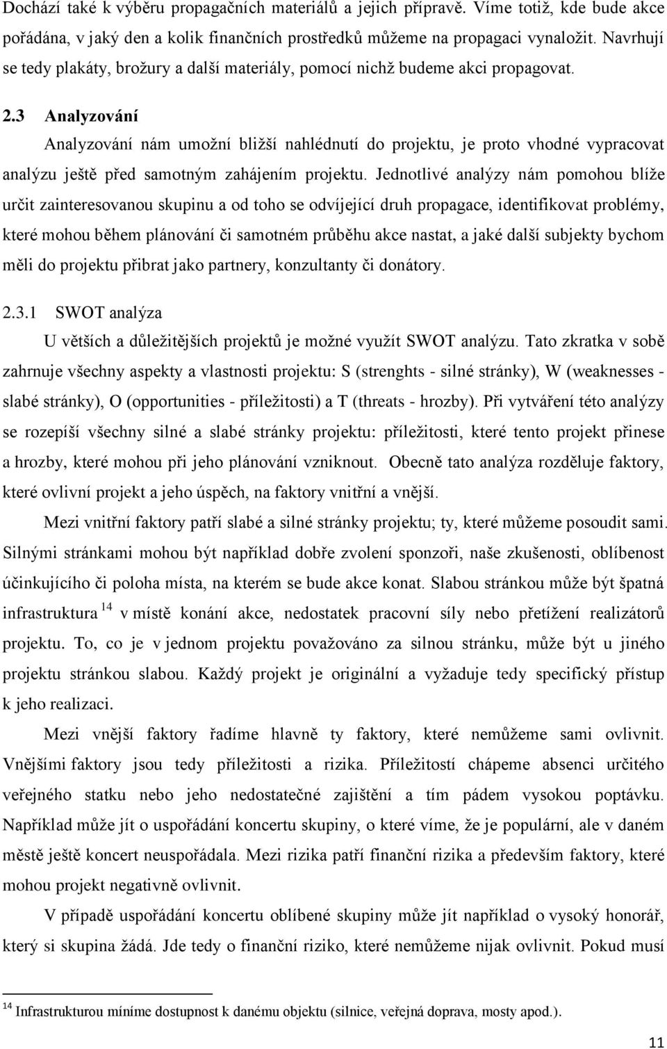 3 Analyzování Analyzování nám umožní bližší nahlédnutí do projektu, je proto vhodné vypracovat analýzu ještě před samotným zahájením projektu.